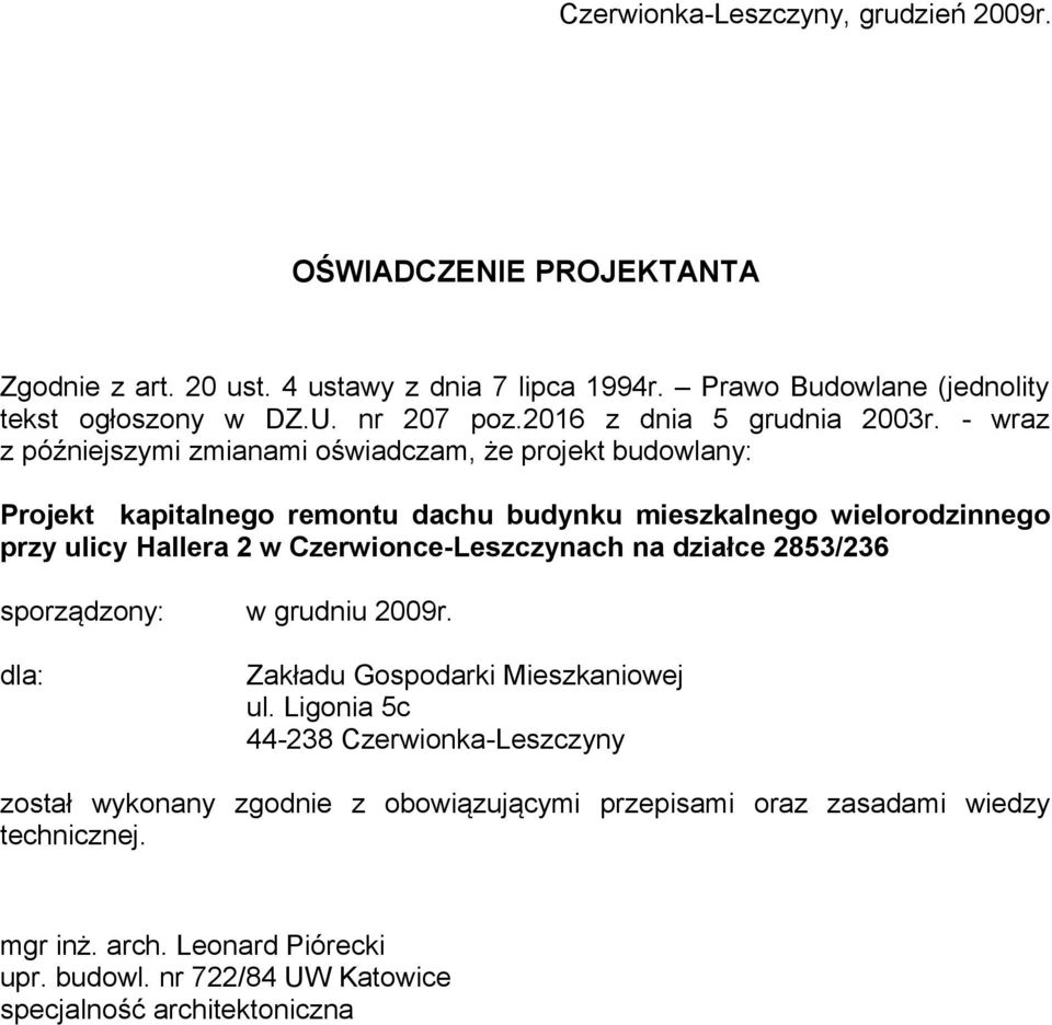 - wraz z późniejszymi zmianami oświadczam, że projekt budowlany: Projekt kapitalnego remontu dachu budynku mieszkalnego wielorodzinnego przy ulicy Hallera 2 w