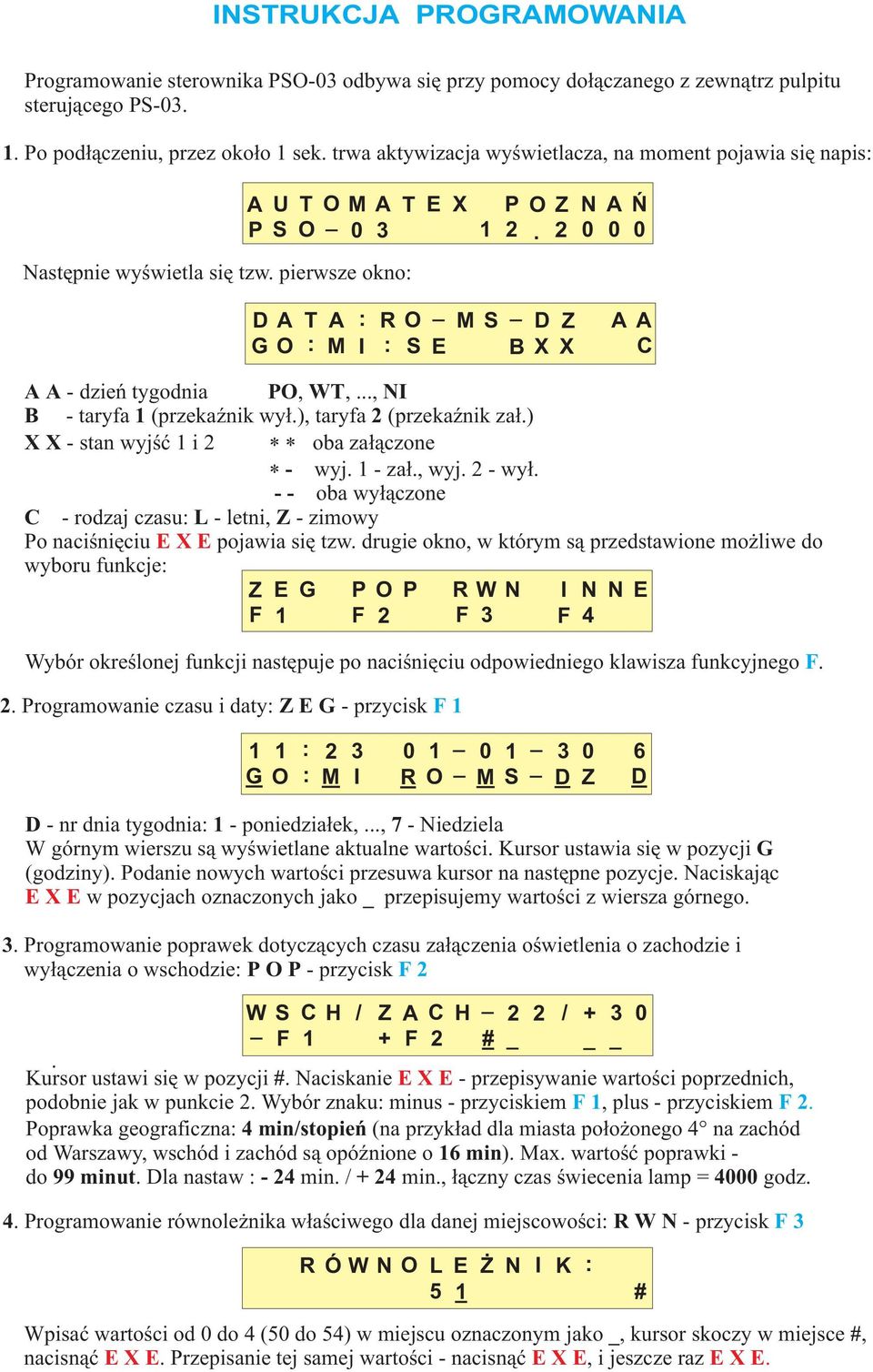 pierwsze okno: DA T A : R O G O : M I : S E M S D Z B X X AA C A A - dzieñ tygodnia PO, WT,..., NI B - taryfa 1(przekaŸnik wy³.), taryfa 2(przekaŸnik za³.) XX- stan wyjœæ1i2 - obaza³¹czone wyj.