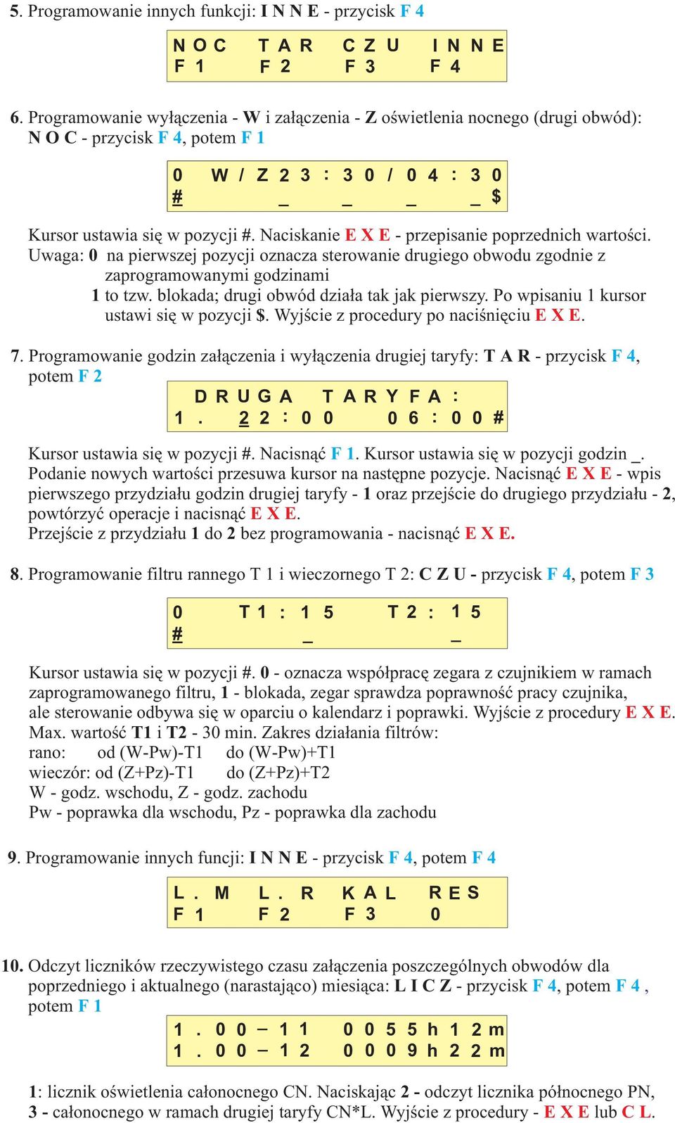 Naciskanie EXE- przepisanie poprzednich wartoœci. Uwaga: 0 na pierwszej pozycji oznacza sterowanie drugiego obwodu zgodnie z zaprogramowanymi godzinami 1 to tzw.