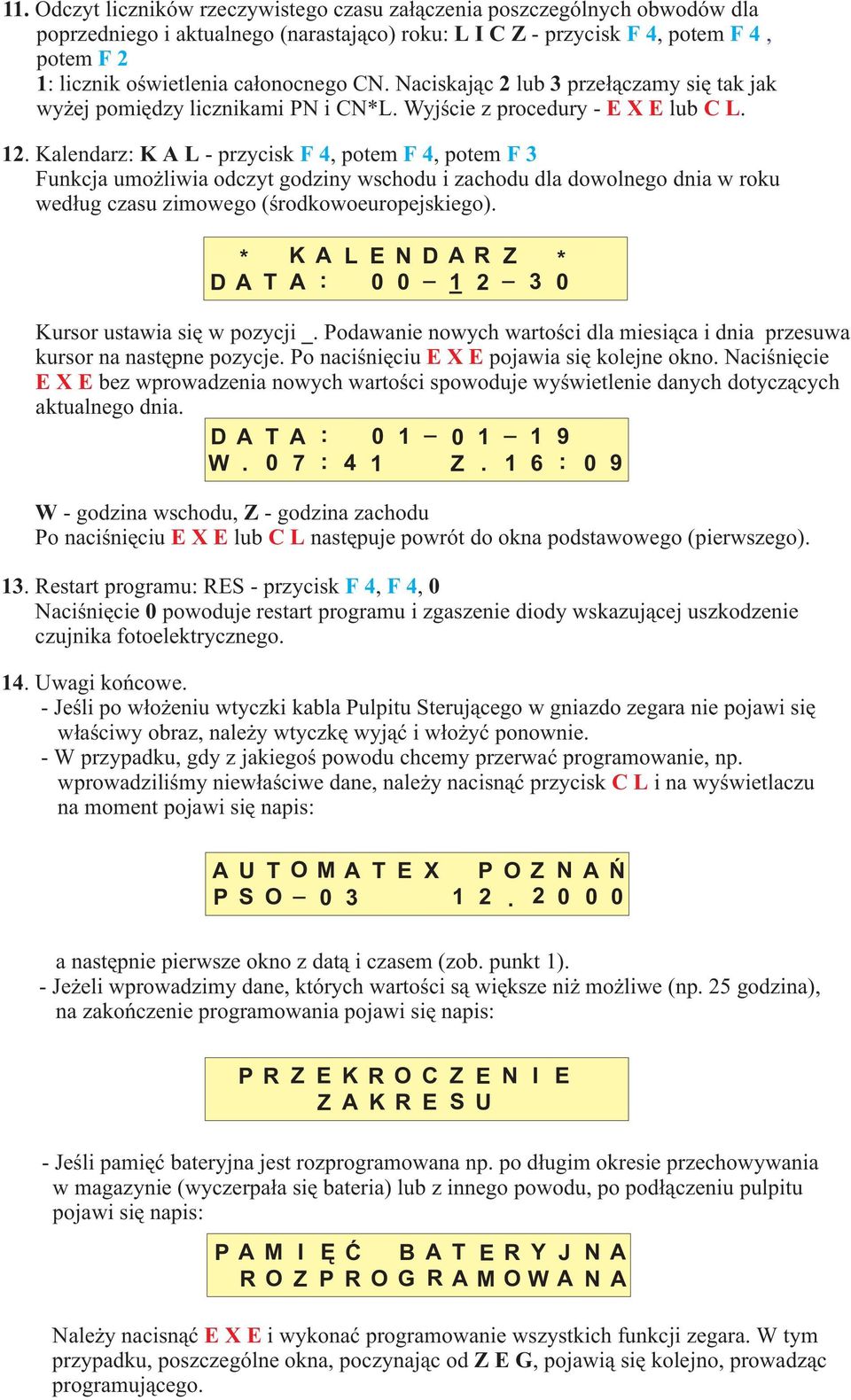 Kalendarz: KAL- przycisk F4, potem F4, potem F3 Funkcja umo liwia odczyt godziny wschodu i zachodu dla dowolnego dnia w roku wed³ug czasu zimowego (œrodkowoeuropejskiego).