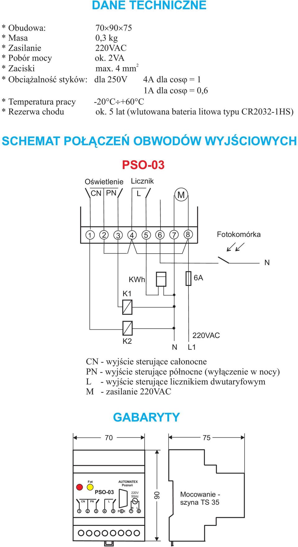 5 lat (wlutowana bateria litowa typu CR2032-1HS) SCHEMAT PO CZEÑ OBWODÓW WYJŒCIOWYCH PSO-03 Oœwietlenie Licznik CN PN L M 1 2 3 4 5 6 8 7 Fotokomórka N KWh 6A K1