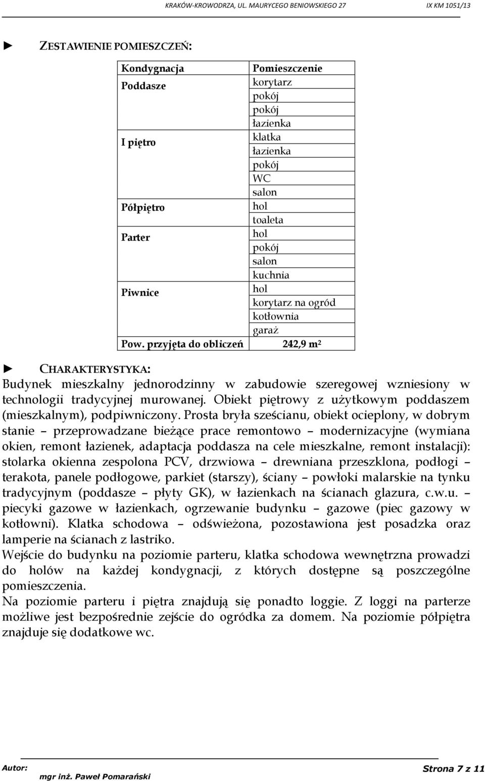 Obiekt piętrowy z użytkowym poddaszem (mieszkalnym), podpiwniczony.