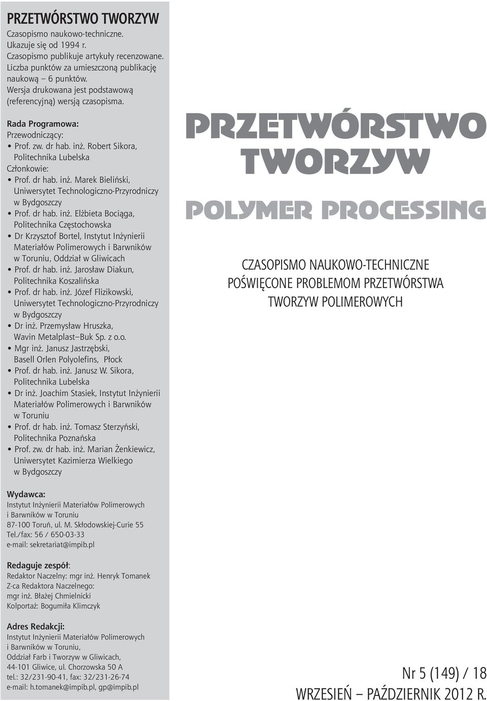 dr hab. inż. Elżbieta Bociąga, Politechnika Częstochowska Dr Krzysztof Bortel, Instytut Inżynierii Materiałów Polimerowych i Barwników w Toruniu, Oddział w Gliwicach Prof. dr hab. inż. Jarosław Diakun, Politechnika Koszalińska Prof.