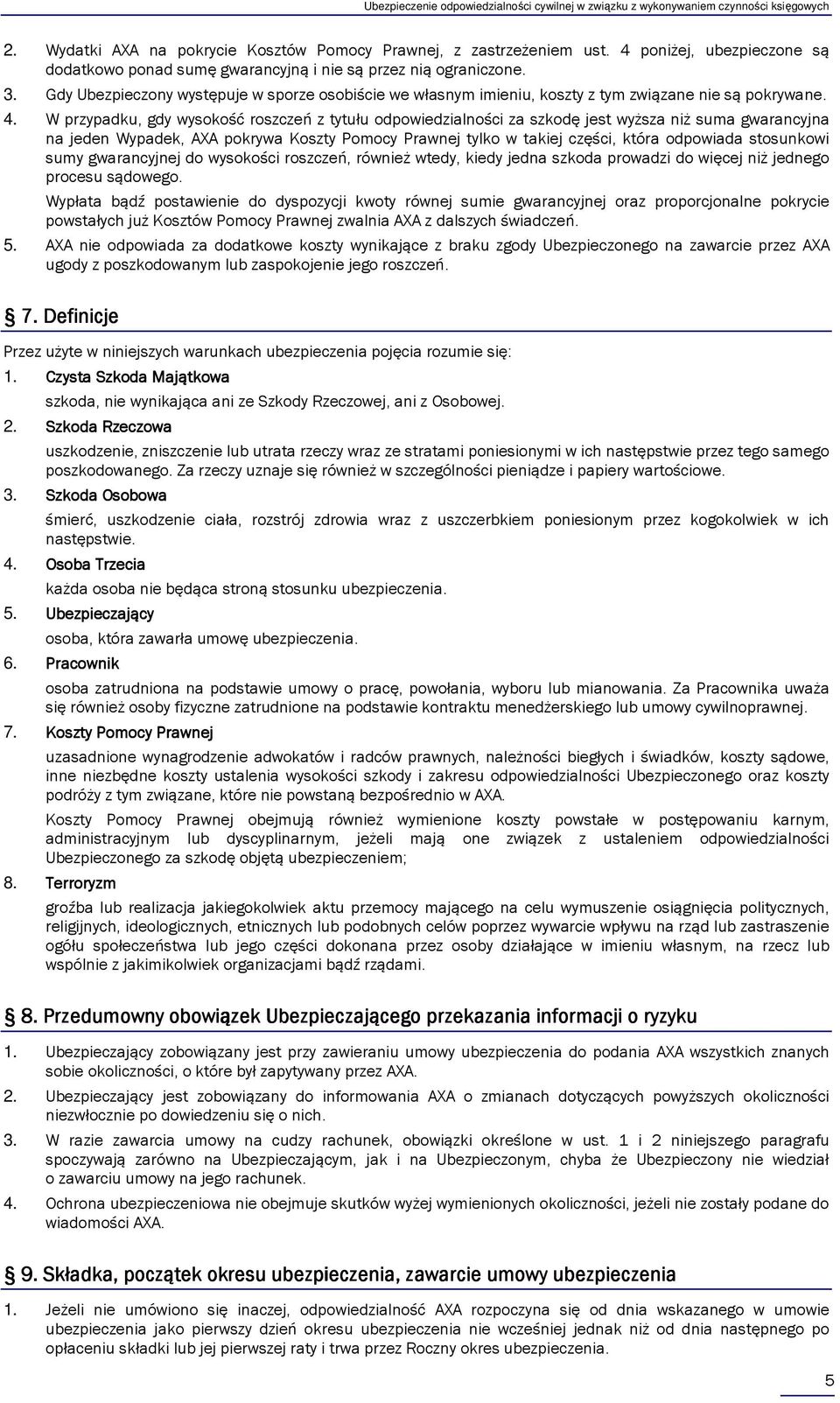 W przypadku, gdy wysokość roszczeń z tytułu odpowiedzialności za szkodę jest wyższa niż suma gwarancyjna na jeden Wypadek, AXA pokrywa Koszty Pomocy Prawnej tylko w takiej części, która odpowiada