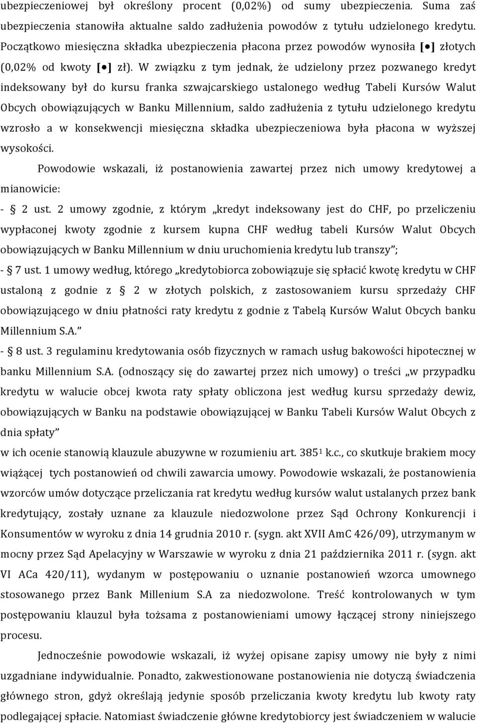W związku z tym jednak, że udzielony przez pozwanego kredyt indeksowany był do kursu franka szwajcarskiego ustalonego według Tabeli Kursów Walut Obcych obowiązujących w Banku Millennium, saldo