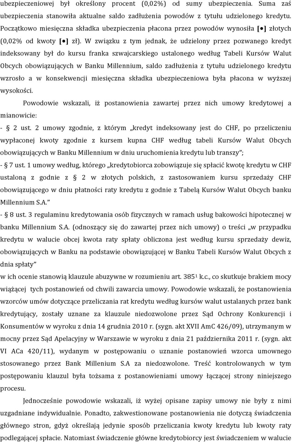 W związku z tym jednak, że udzielony przez pozwanego kredyt indeksowany był do kursu franka szwajcarskiego ustalonego według Tabeli Kursów Walut Obcych obowiązujących w Banku Millennium, saldo