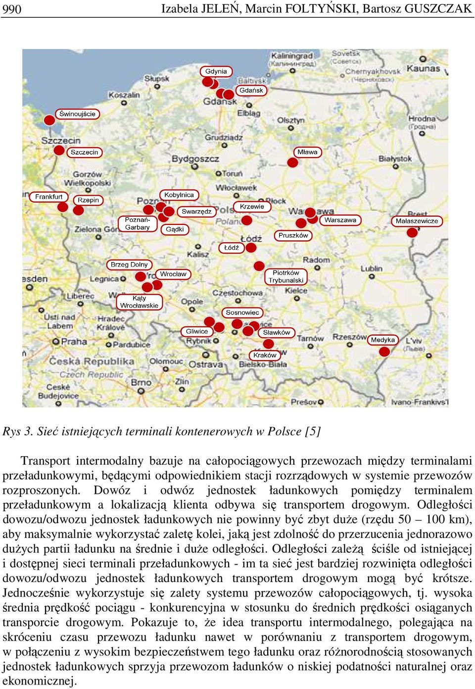 systemie przewozów rozproszonych. Dowóz i odwóz jednostek ładunkowych pomiędzy terminalem przeładunkowym a lokalizacją klienta odbywa się transportem drogowym.