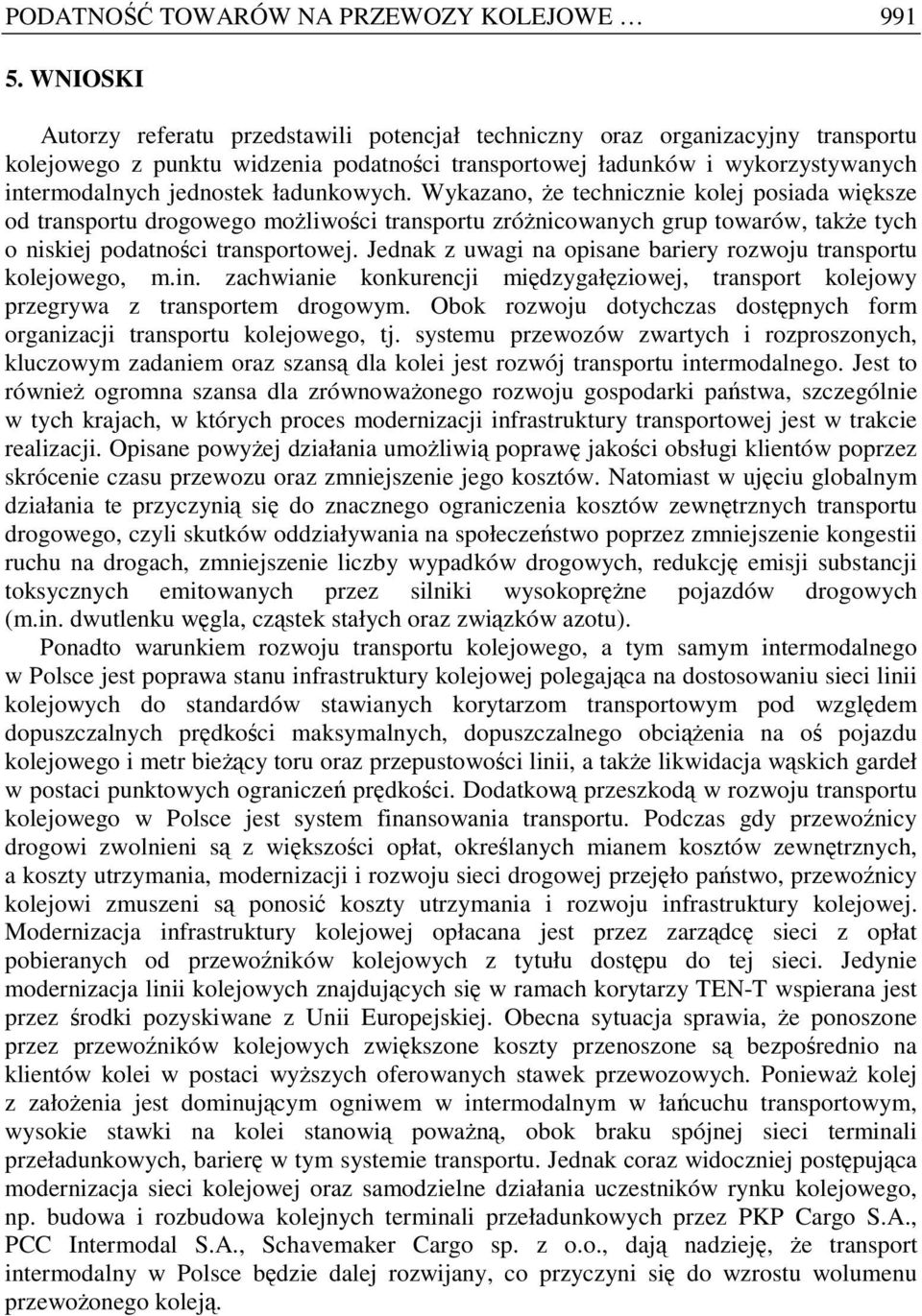 ładunkowych. Wykazano, Ŝe technicznie kolej posiada większe od transportu drogowego moŝliwości transportu zróŝnicowanych grup towarów, takŝe tych o niskiej podatności transportowej.
