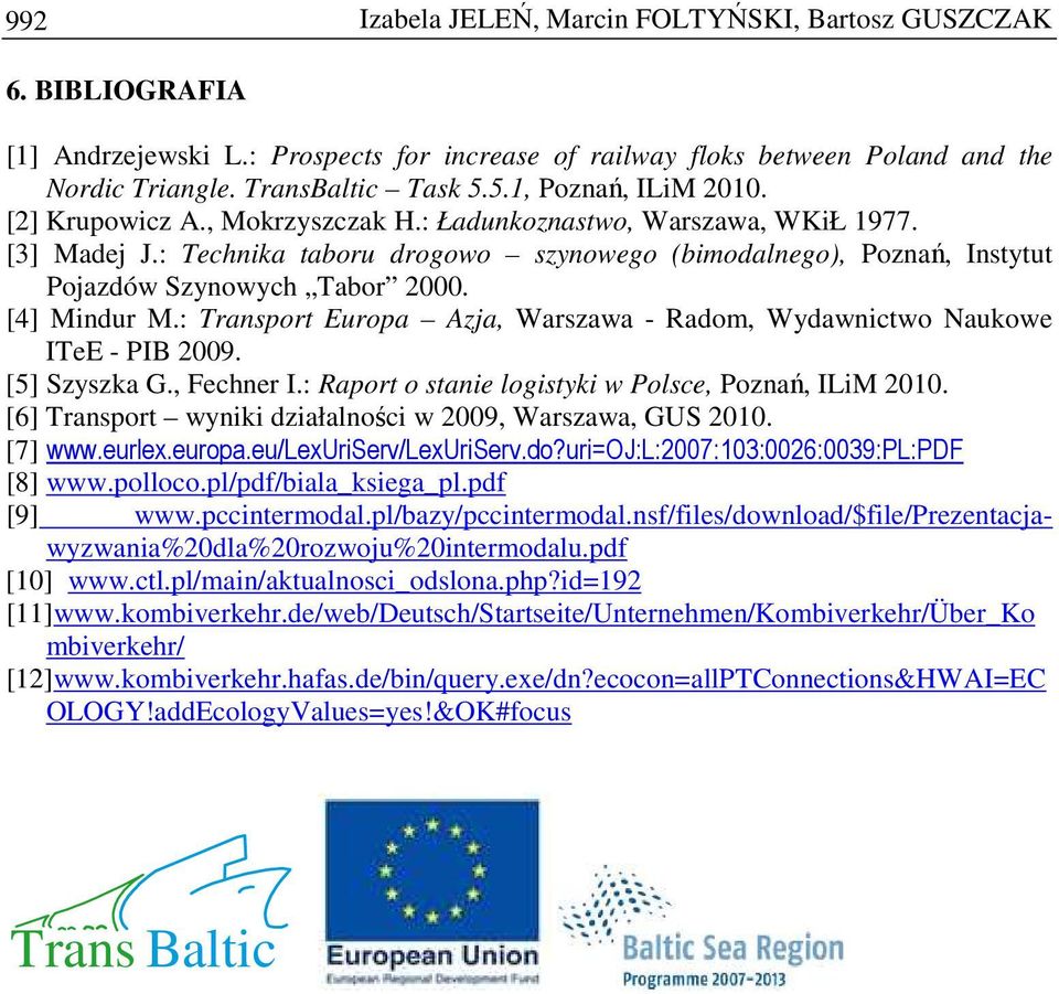 : Technika taboru drogowo szynowego (bimodalnego), Poznań, Instytut Pojazdów Szynowych Tabor 2000. [4] Mindur M.: Transport Europa Azja, Warszawa - Radom, Wydawnictwo Naukowe ITeE - PIB 2009.