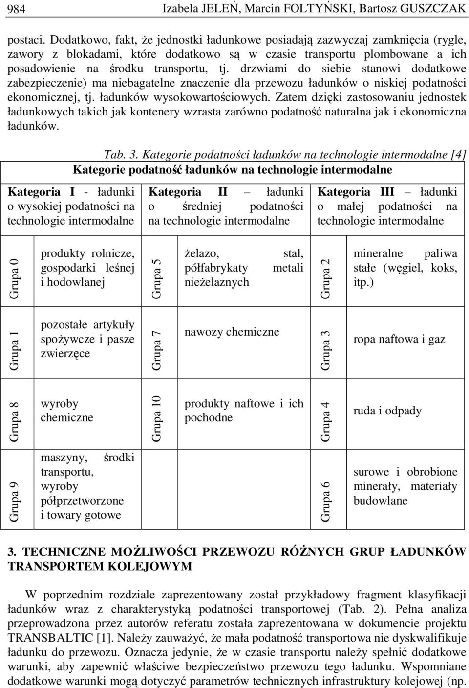drzwiami do siebie stanowi dodatkowe zabezpieczenie) ma niebagatelne znaczenie dla przewozu ładunków o niskiej podatności ekonomicznej, tj. ładunków wysokowartościowych.
