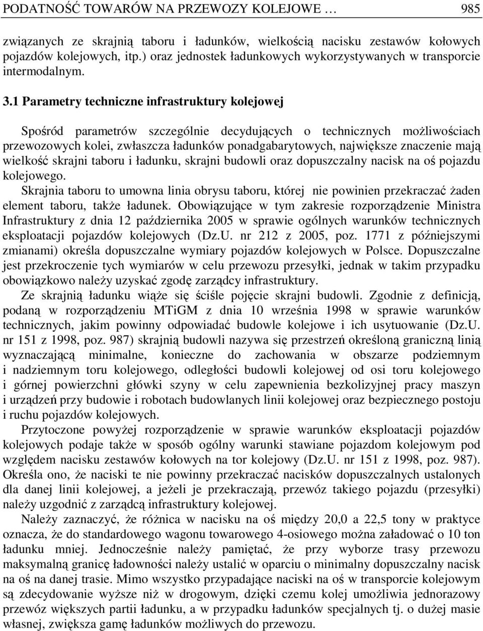 1 Parametry techniczne infrastruktury kolejowej Spośród parametrów szczególnie decydujących o technicznych moŝliwościach przewozowych kolei, zwłaszcza ładunków ponadgabarytowych, największe znaczenie