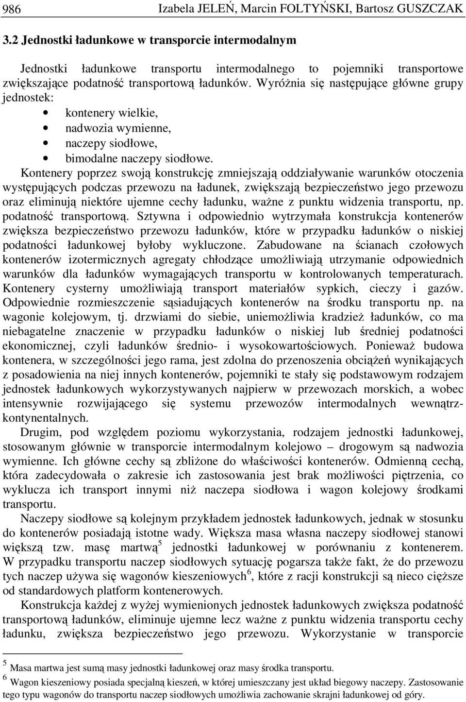 WyróŜnia się następujące główne grupy jednostek: kontenery wielkie, nadwozia wymienne, naczepy siodłowe, bimodalne naczepy siodłowe.