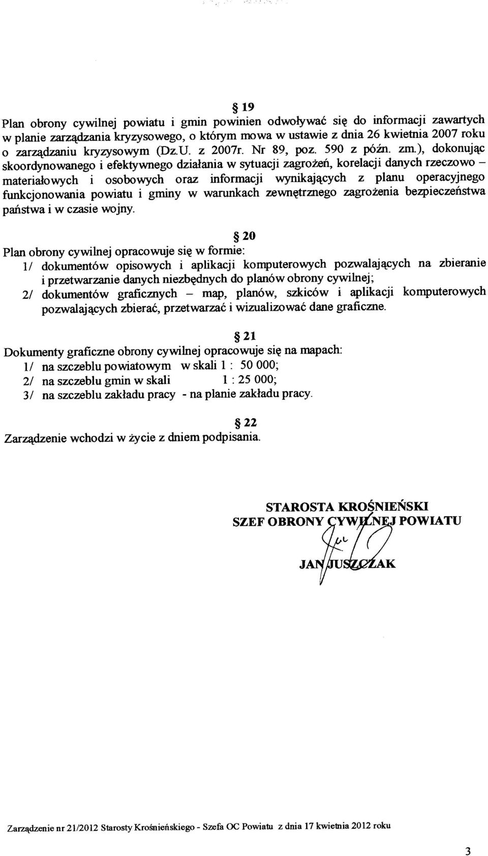 ), dokonując skoordynowanego i efektywnego działania w sytuacji zagrożeń, korelacji danych rzeczowo - materiałowych i osobowych oraz informacji wynikających z planu operacyjnego funkcjonowania