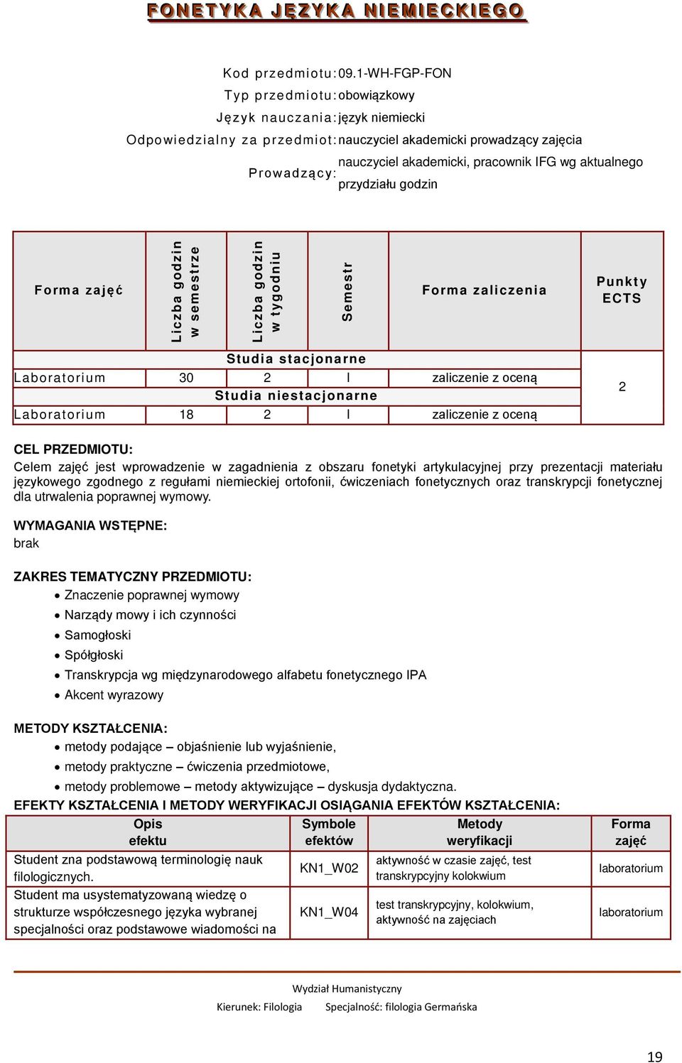 Prowadząc y: przydziału godzin Forma zajęć w semestrze w tygodniu Semestr Forma zaliczenia Punkt y ECTS Laboratorium 30 2 I zaliczenie z oceną Laboratorium 18 2 I zaliczenie z oceną 2 CEL PRZEDMIOTU: