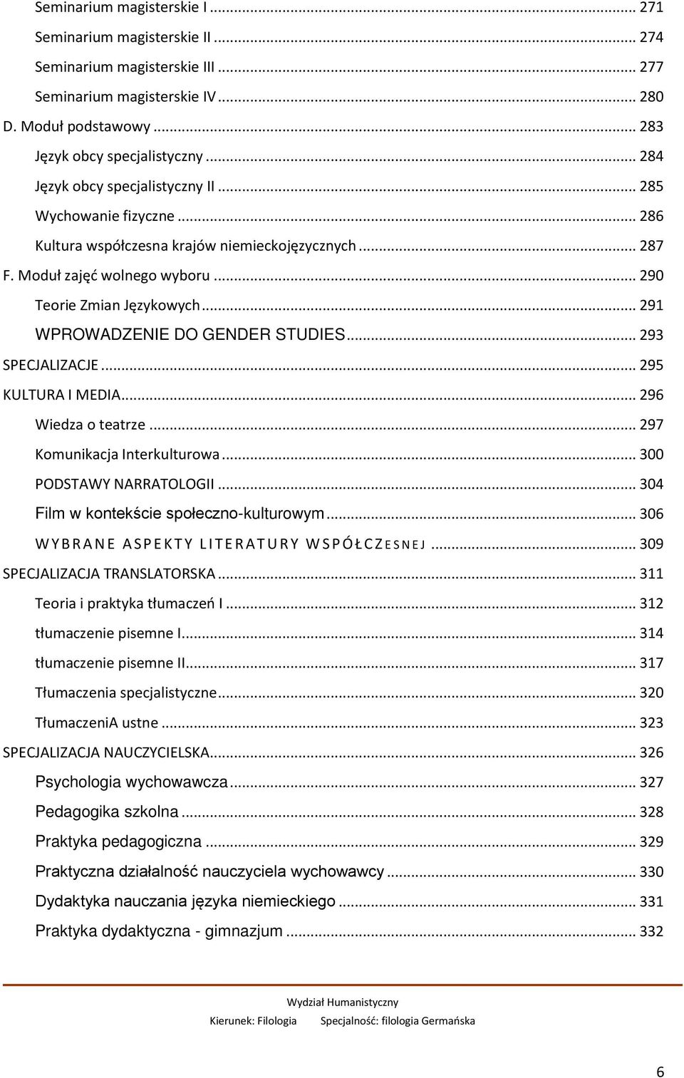 .. 291 WPROWADZENIE DO GENDER STUDIES... 293 SPECJALIZACJE... 295 KULTURA I MEDIA... 296 Wiedza o teatrze... 297 Komunikacja Interkulturowa... 300 PODSTAWY NARRATOLOGII.