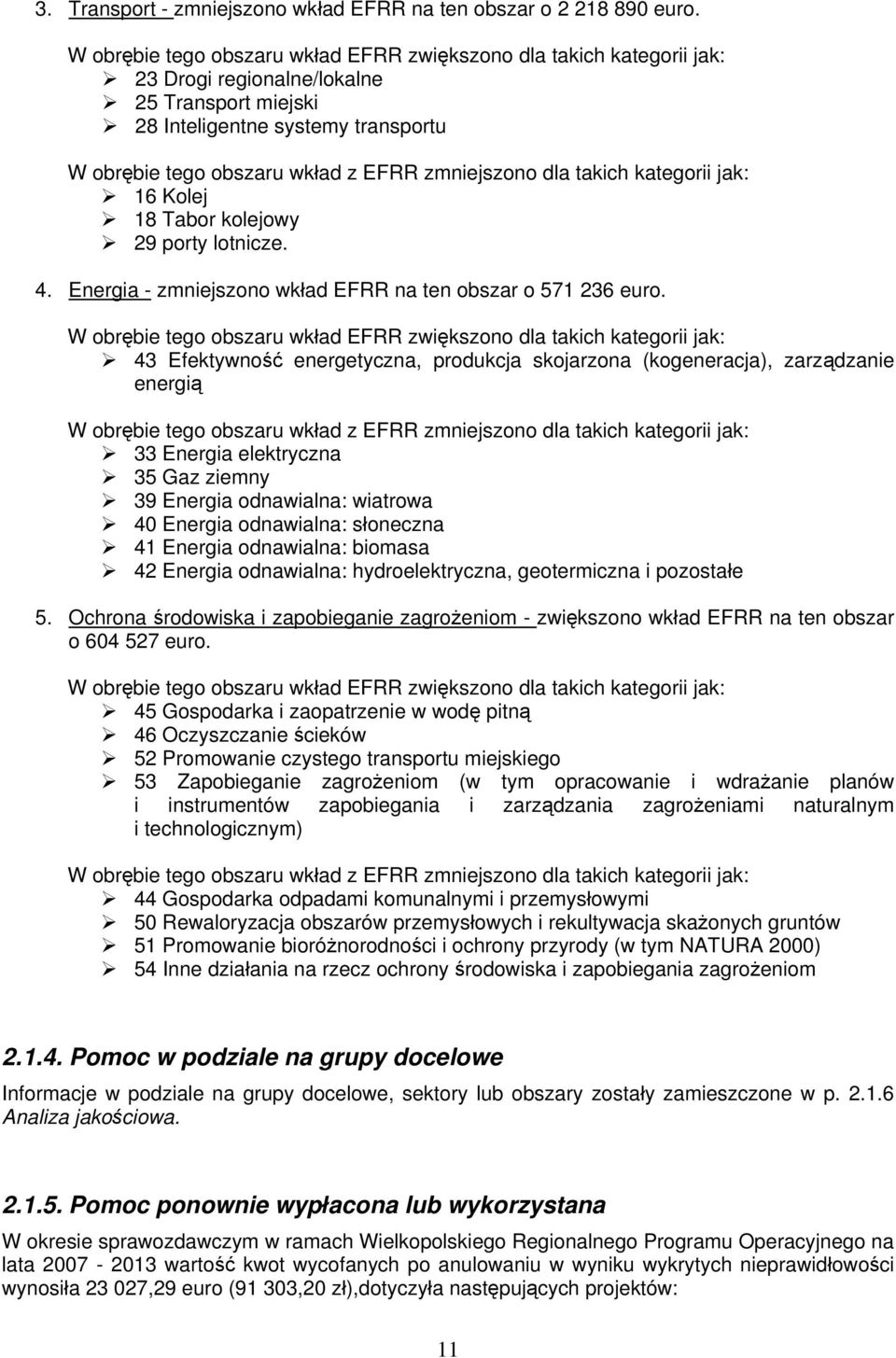 zmniejszono dla takich kategorii jak: 16 Kolej 18 Tabor kolejowy 29 porty lotnicze. 4. Energia - zmniejszono wkład EFRR na ten obszar o 571 236 euro.