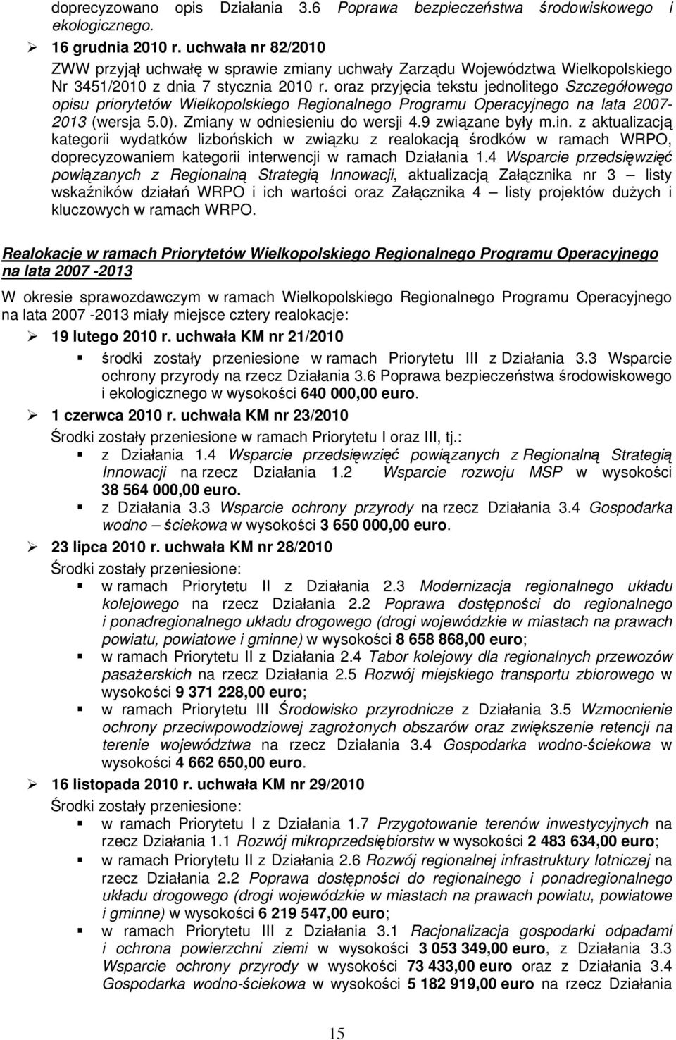 oraz przyjęcia tekstu jednolitego Szczegółowego opisu priorytetów Wielkopolskiego Regionalnego Programu Operacyjnego na lata 27-213 (wersja 5.). Zmiany w odniesieniu do wersji 4.9 związane były m.in.