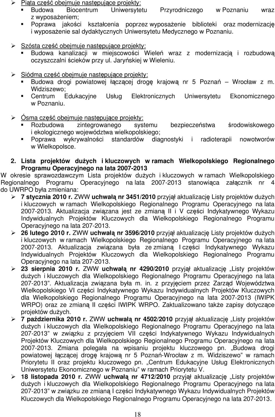 Szósta część obejmuje następujące projekty: Budowa kanalizacji w miejscowości Wieleń wraz z modernizacją i rozbudową oczyszczalni ścieków przy ul. Jaryńskiej w Wieleniu.