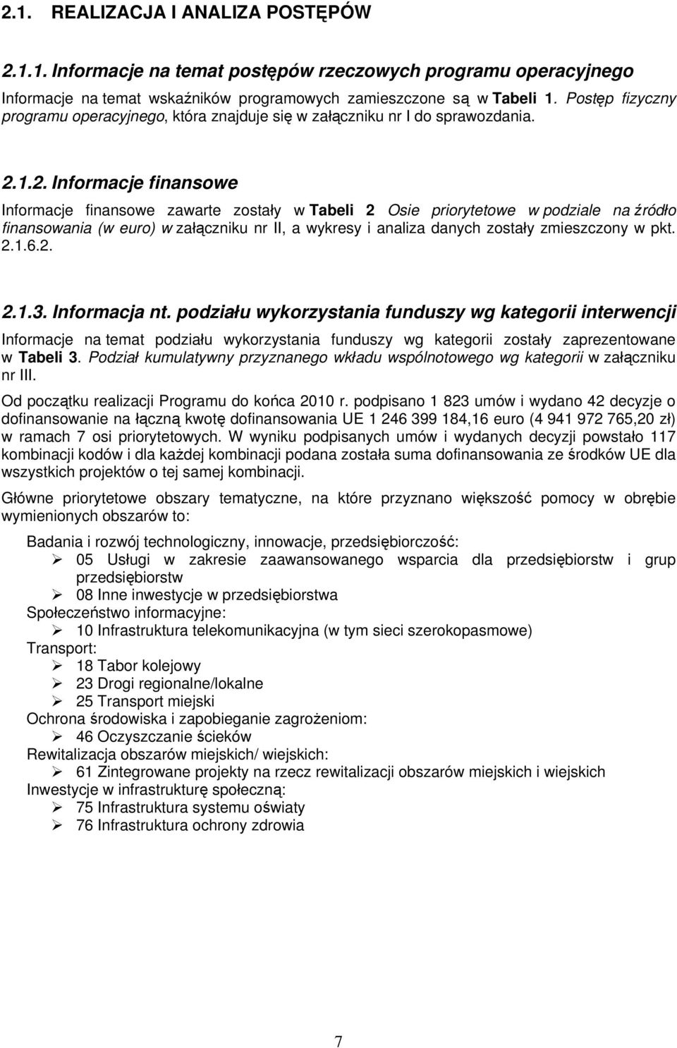 1.2. Informacje finansowe Informacje finansowe zawarte zostały w Tabeli 2 Osie priorytetowe w podziale na źródło finansowania (w euro) w załączniku nr II, a wykresy i analiza danych zostały