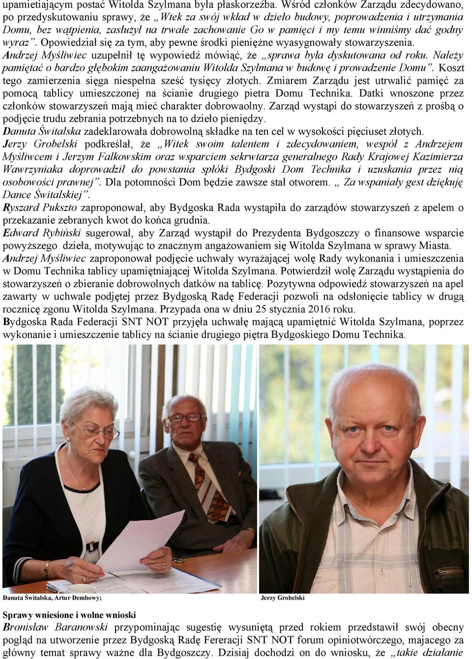 temu winniśmy dać godny wyraz. Opowiedział się za tym, aby pewne środki pieniężne wyasygnowały stowarzyszenia. Andrzej Myśliwiec uzupełnił tę wypowiedź mówiąć, że sprawa była dyskutowana od roku.