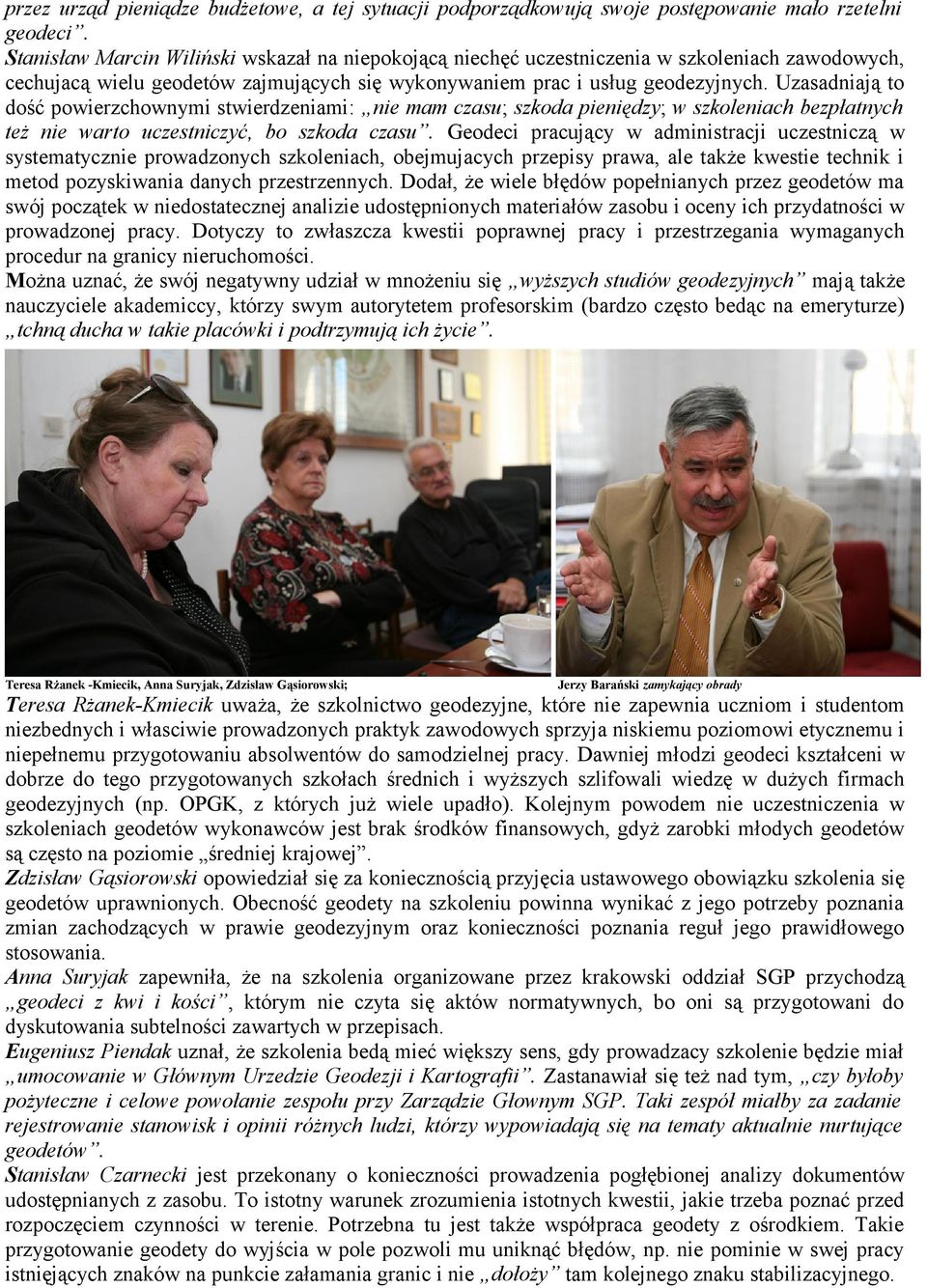 Uzasadniają to dość powierzchownymi stwierdzeniami: nie mam czasu; szkoda pieniędzy; w szkoleniach bezpłatnych też nie warto uczestniczyć, bo szkoda czasu.