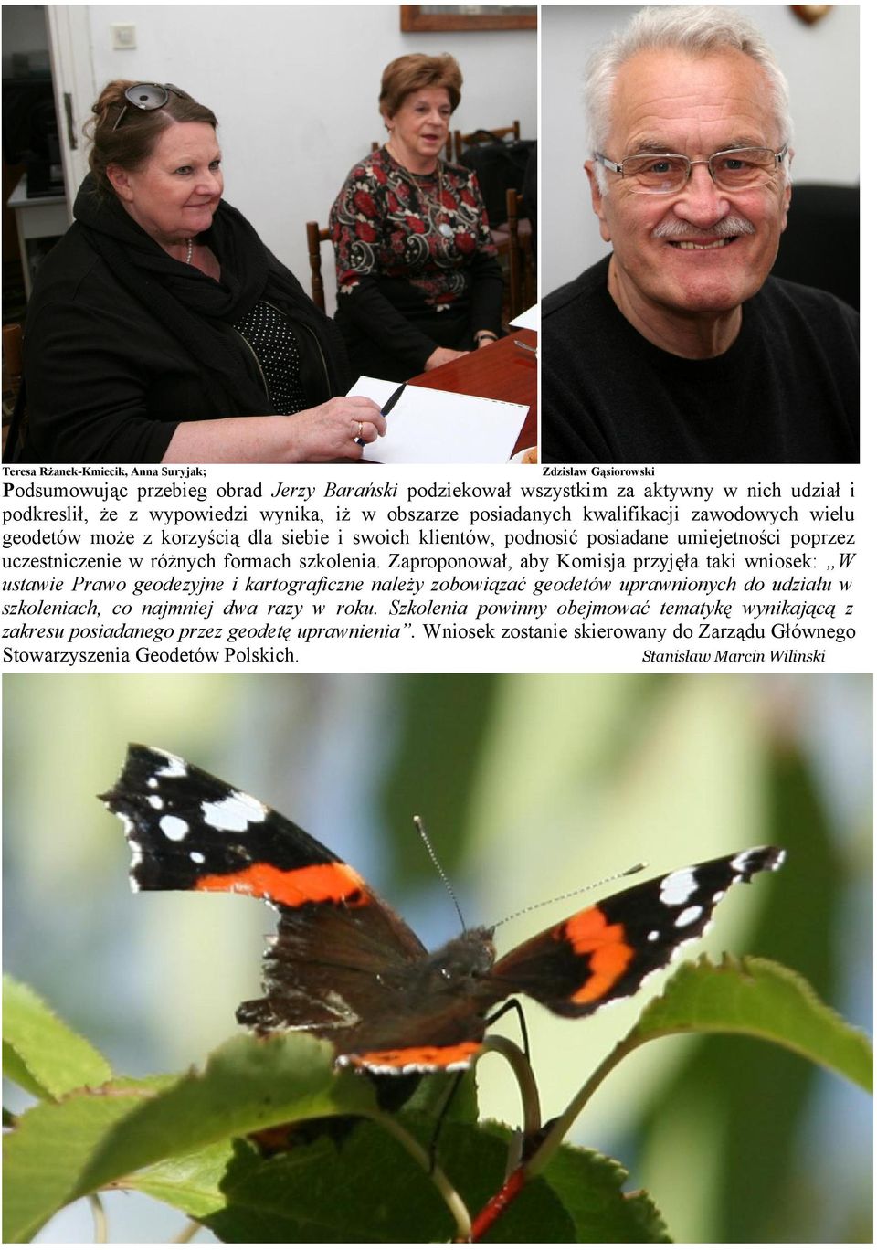 Zaproponował, aby Komisja przyjęła taki wniosek: W ustawie Prawo geodezyjne i kartograficzne należy zobowiązać geodetów uprawnionych do udziału w szkoleniach, co najmniej dwa razy w roku.