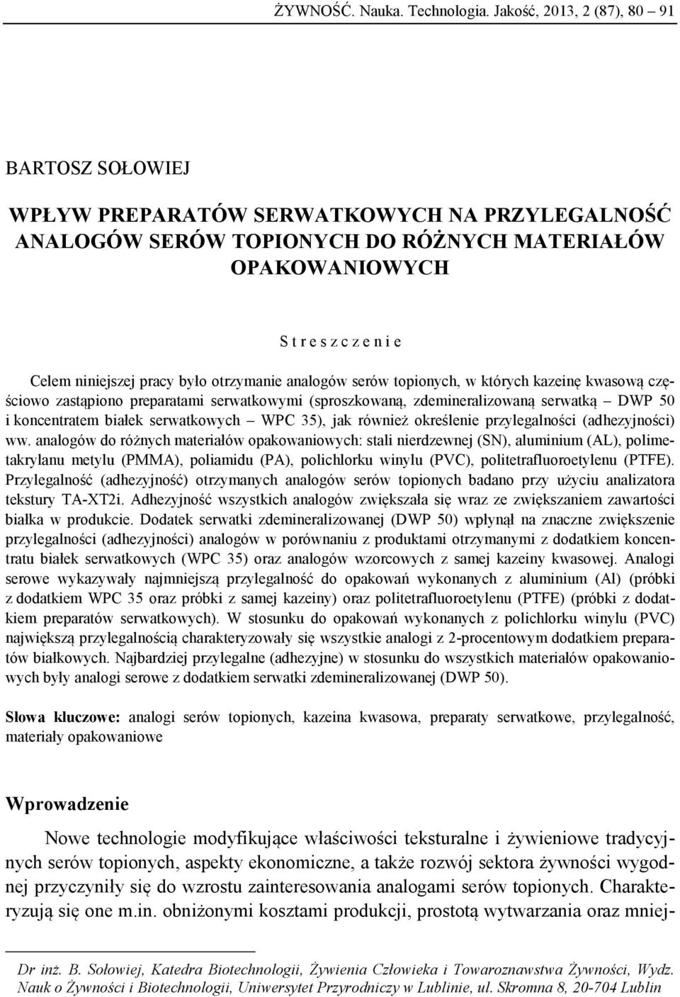 otrzymnie nlogów serów topionyh, w któryh kzeinę kwsową zęśiowo zstąpiono preprtmi serwtkowymi (sproszkowną, zdeminerlizowną serwtką i konentrtem iłek serwtkowyh ), jk również określenie przyleglnośi