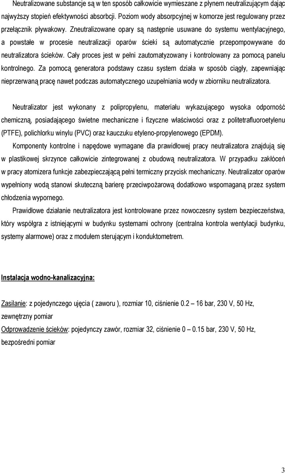 Zneutralizowane opary są następnie usuwane do systemu wentylacyjnego, a powstałe w procesie neutralizacji oparów ścieki są automatycznie przepompowywane do neutralizatora ścieków.