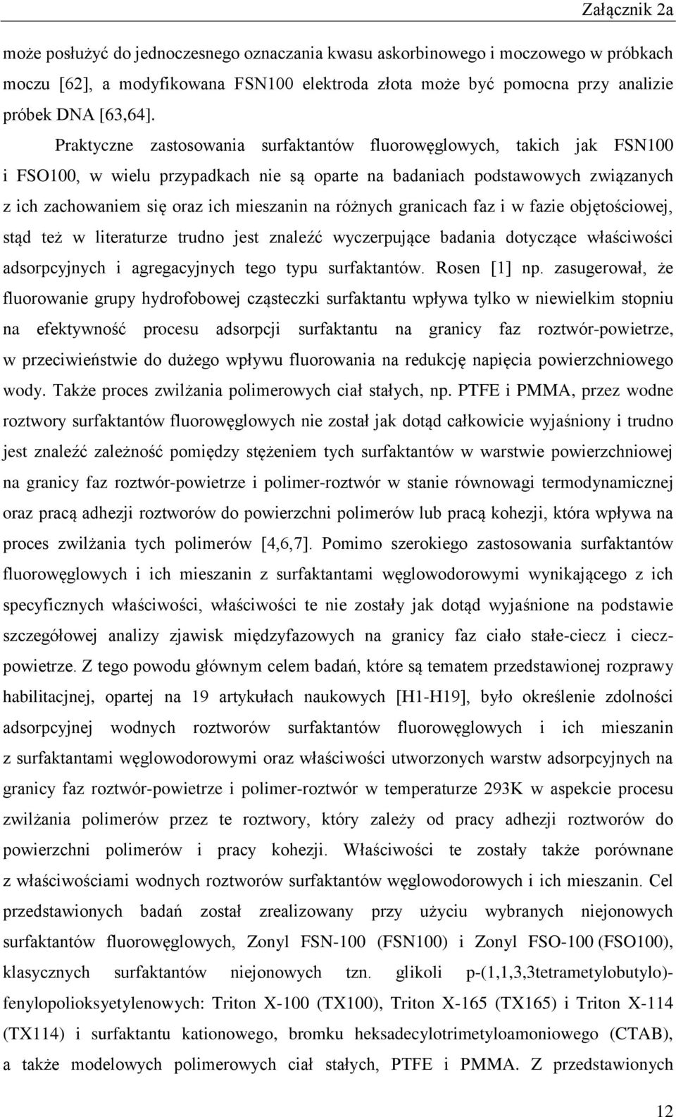 różnych granicach faz i w fazie objętościowej, stąd też w literaturze trudno jest znaleźć wyczerpujące badania dotyczące właściwości adsorpcyjnych i agregacyjnych tego typu surfaktantów. Rosen [1] np.