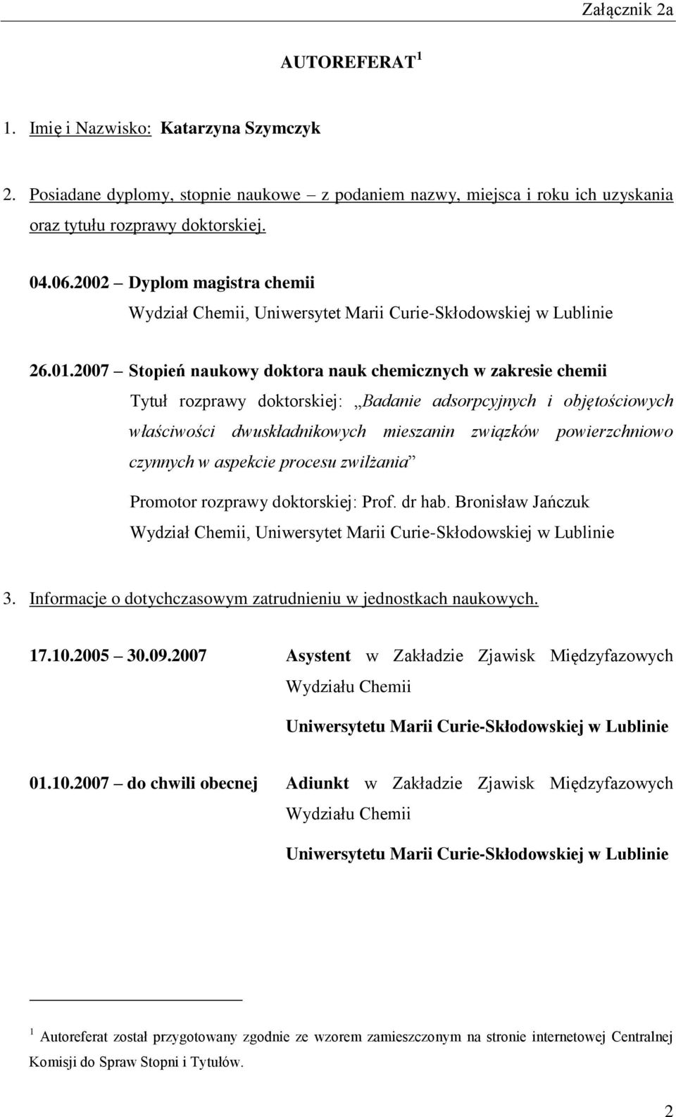 2007 Stopień naukowy doktora nauk chemicznych w zakresie chemii Tytuł rozprawy doktorskiej: Badanie adsorpcyjnych i objętościowych właściwości dwuskładnikowych mieszanin związków powierzchniowo