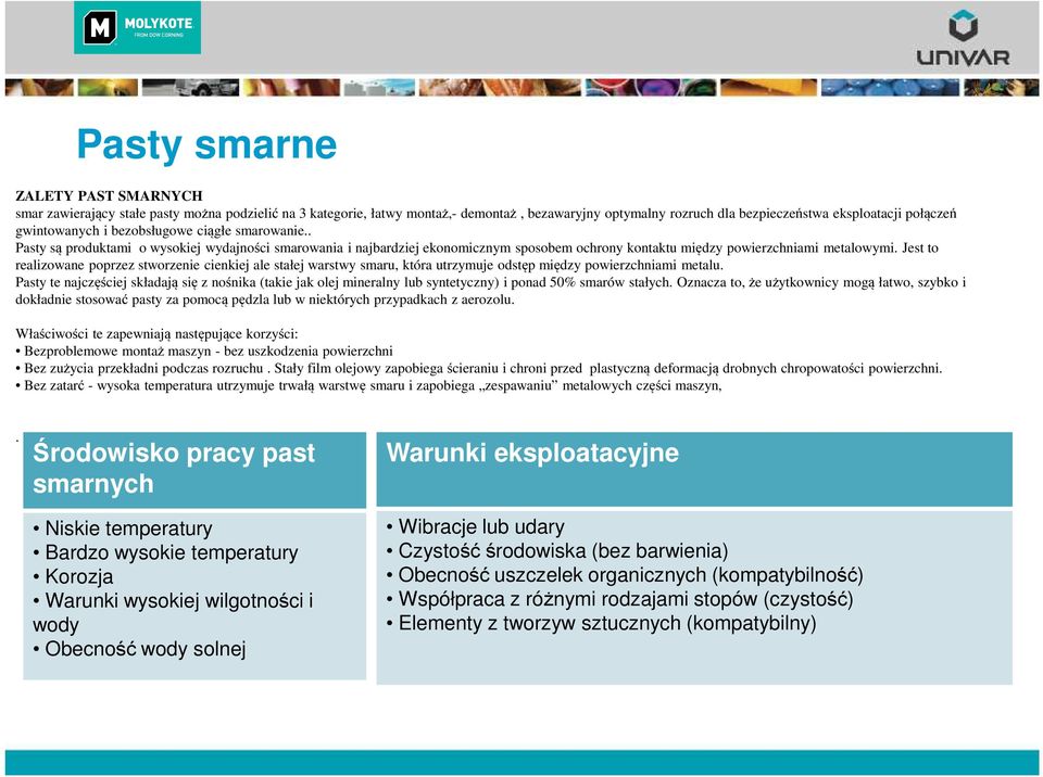 Jest to realizowane poprzez stworzenie cienkiej ale stałej warstwy smaru, która utrzymuje odstęp między powierzchniami metalu.
