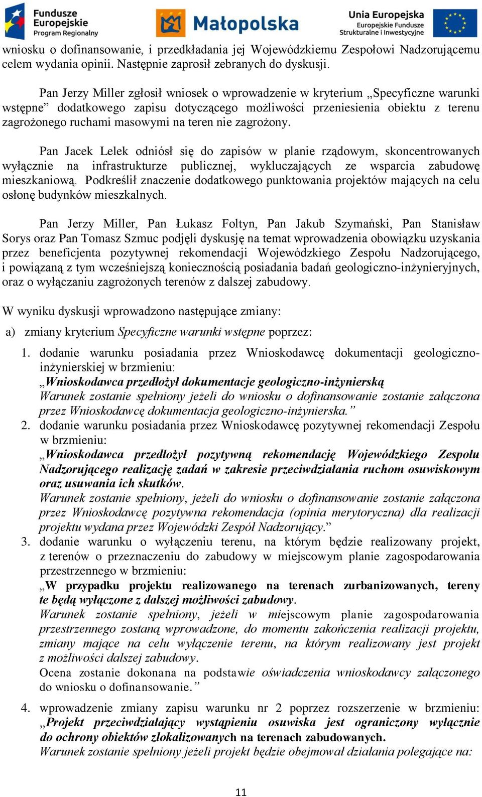 nie zagrożony. Pan Jacek Lelek odniósł się do zapisów w planie rządowym, skoncentrowanych wyłącznie na infrastrukturze publicznej, wykluczających ze wsparcia zabudowę mieszkaniową.