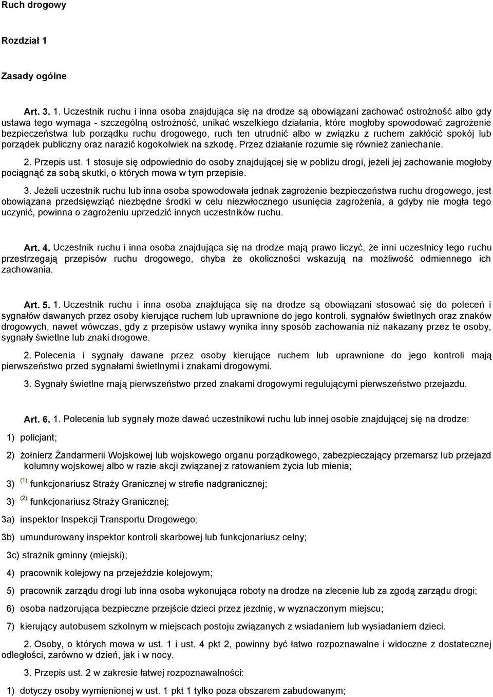 Uczestnik ruchu i inna osoba znajdująca się na drodze są obowiązani zachować ostrożność albo gdy ustawa tego wymaga - szczególną ostrożność, unikać wszelkiego działania, które mogłoby spowodować