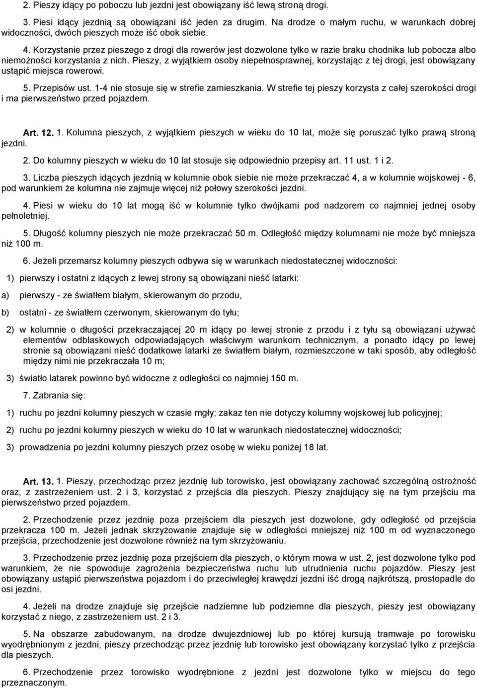 Korzystanie przez pieszego z drogi dla rowerów jest dozwolone tylko w razie braku chodnika lub pobocza albo niemożności korzystania z nich.