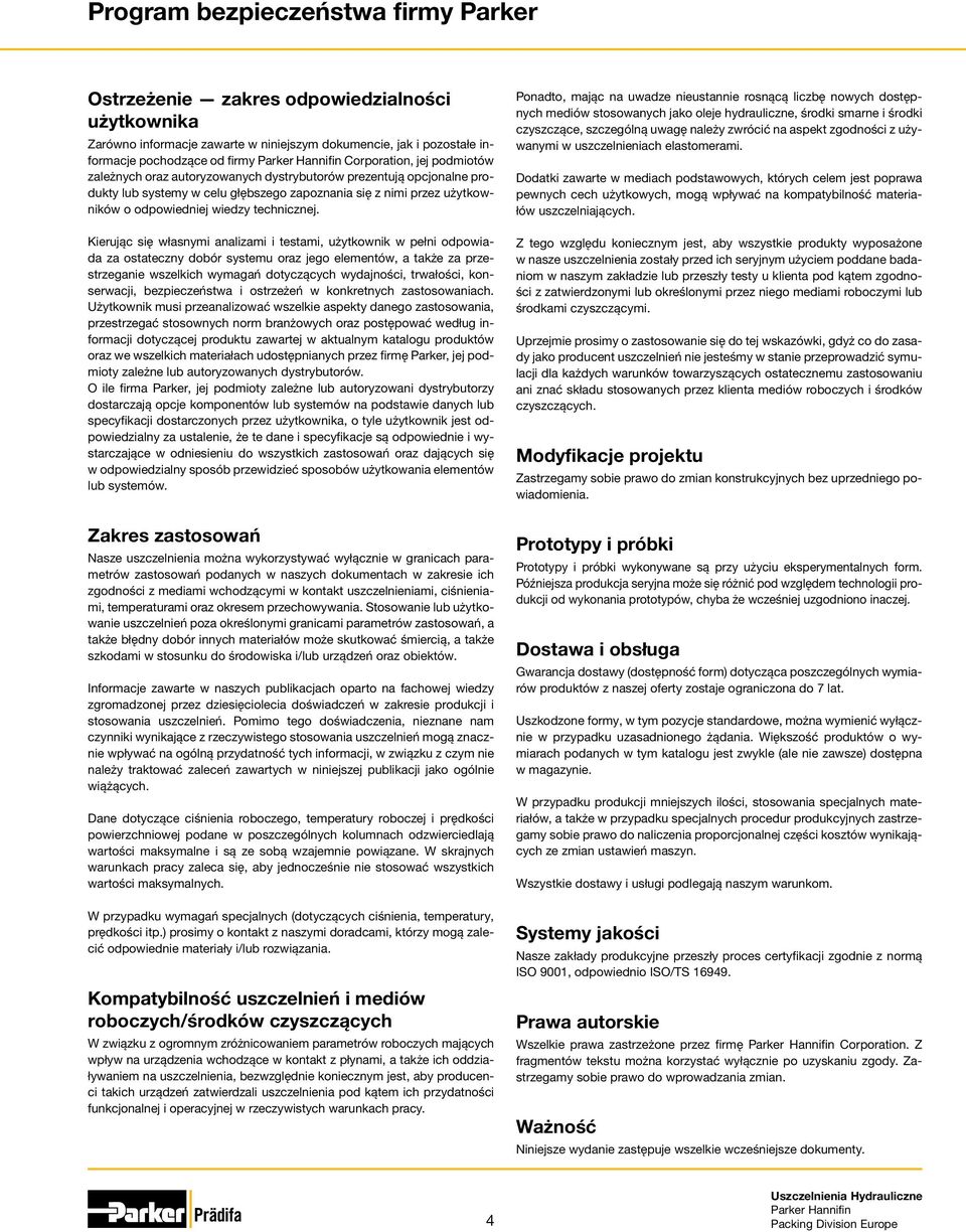 Kierując się własnymi analizami i testami, użytkownik w pełni odpowiada za ostateczny dobór systemu oraz jego elementów, a także za przestrzeganie wszelkich wymagań dotyczących wydajności, trwałości,
