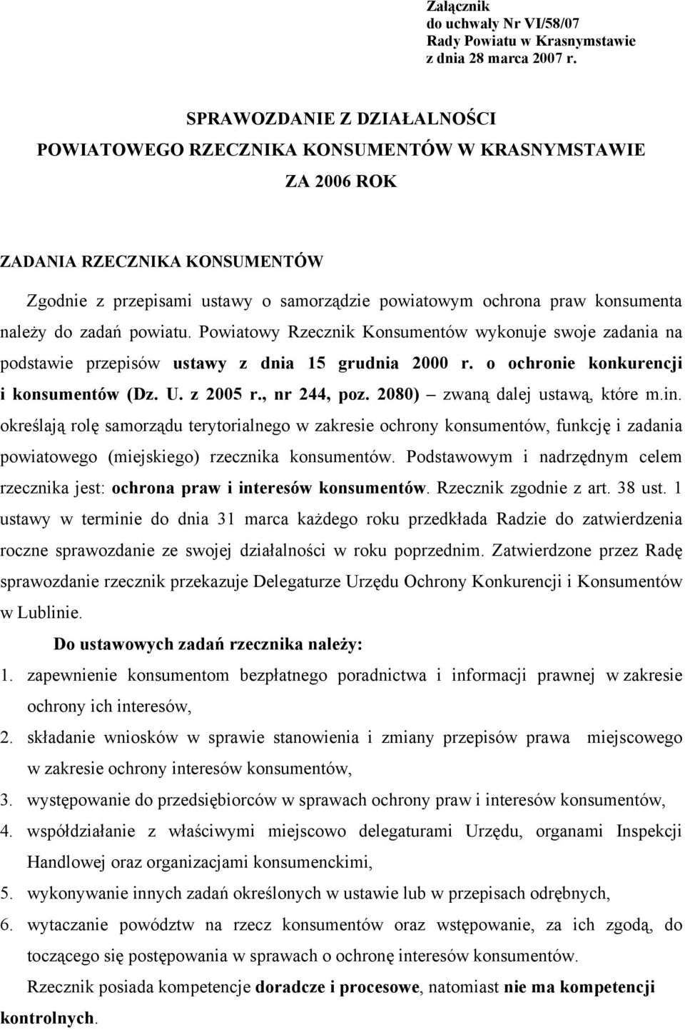 należy do zadań powiatu. Powiatowy Rzecznik Konsumentów wykonuje swoje zadania na podstawie przepisów ustawy z dnia 15 grudnia 2000 r. o ochronie konkurencji i konsumentów (Dz. U. z 2005 r.