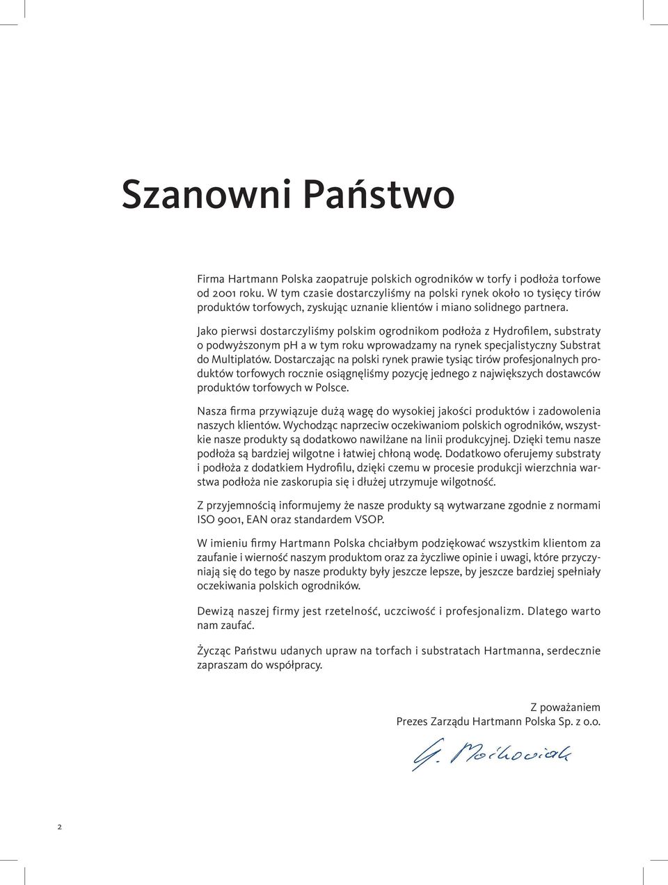 Jako pierwsi dostarczyliśmy polskim ogrodnikom podłoża z Hydrofilem, substraty o podwyższonym ph a w tym roku wprowadzamy na rynek specjalistyczny Substrat do Multiplatów.