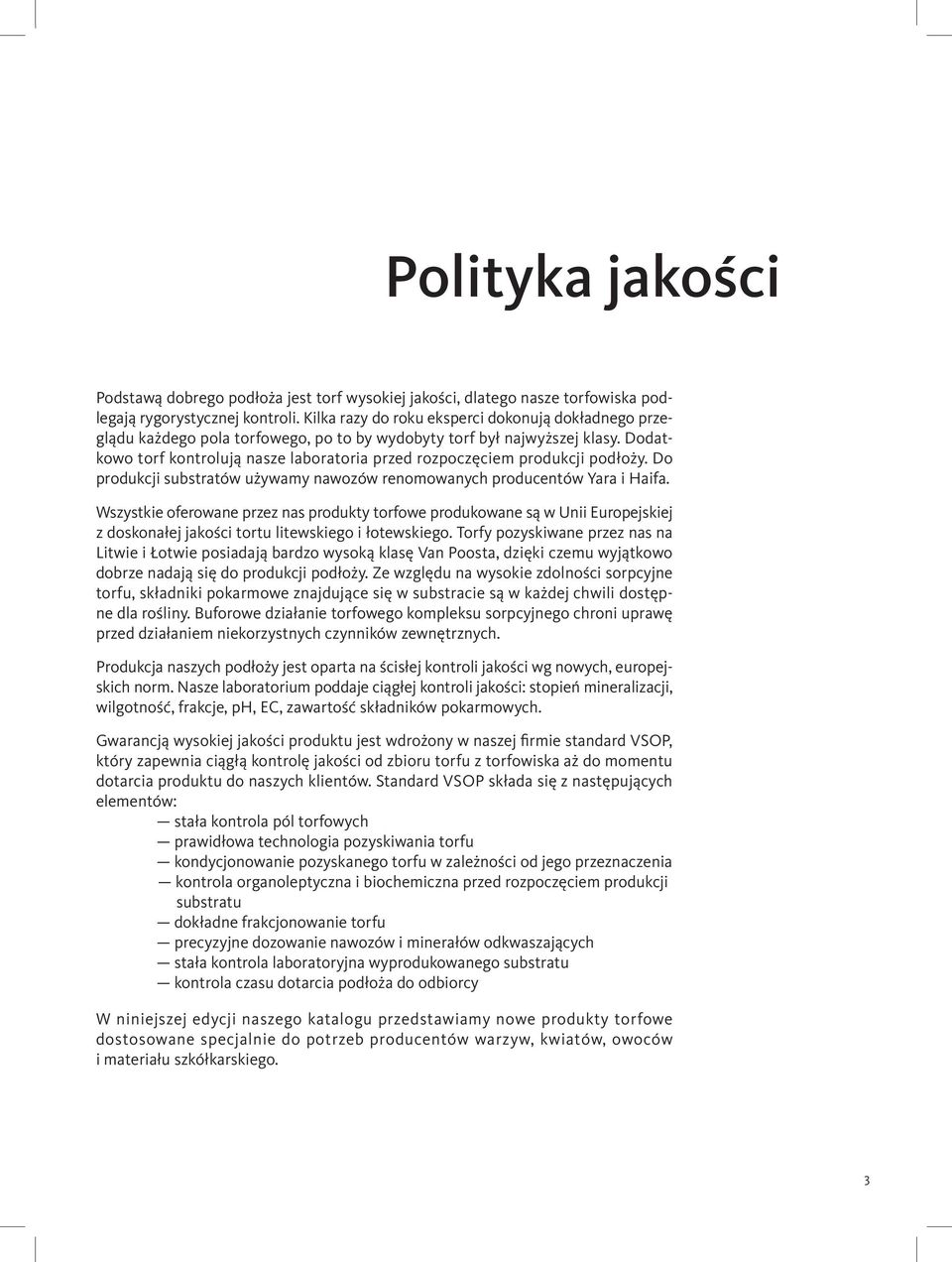 Dodatkowo torf kontrolują nasze laboratoria przed rozpoczęciem produkcji podłoży. Do produkcji substratów używamy nawozów renomowanych producentów Yara i Haifa.