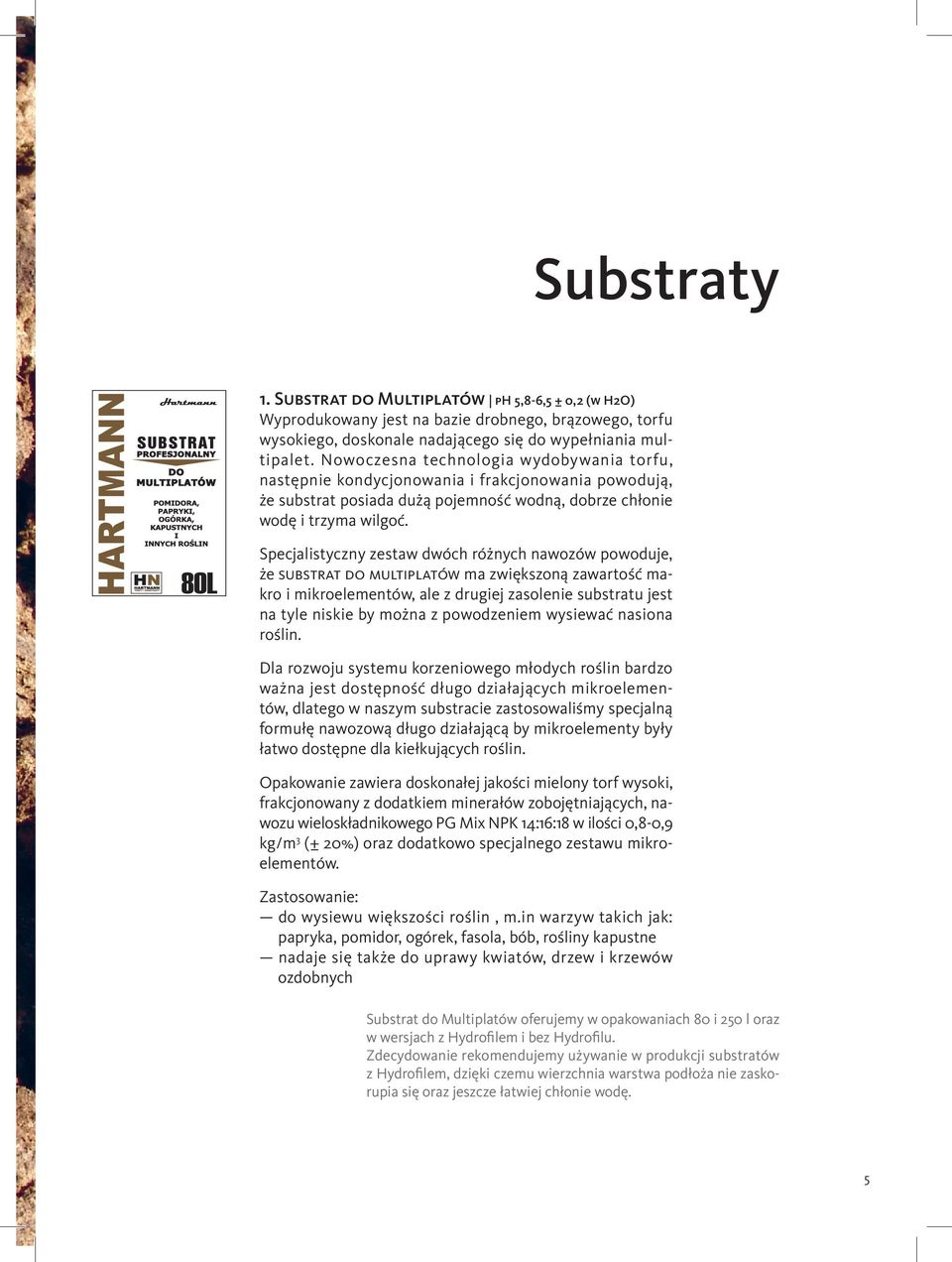 Specjalistyczny zestaw dwóch różnych nawozów powoduje, że substrat do multiplatów ma zwiększoną zawartość makro i mikroelementów, ale z drugiej zasolenie substratu jest na tyle niskie by można z