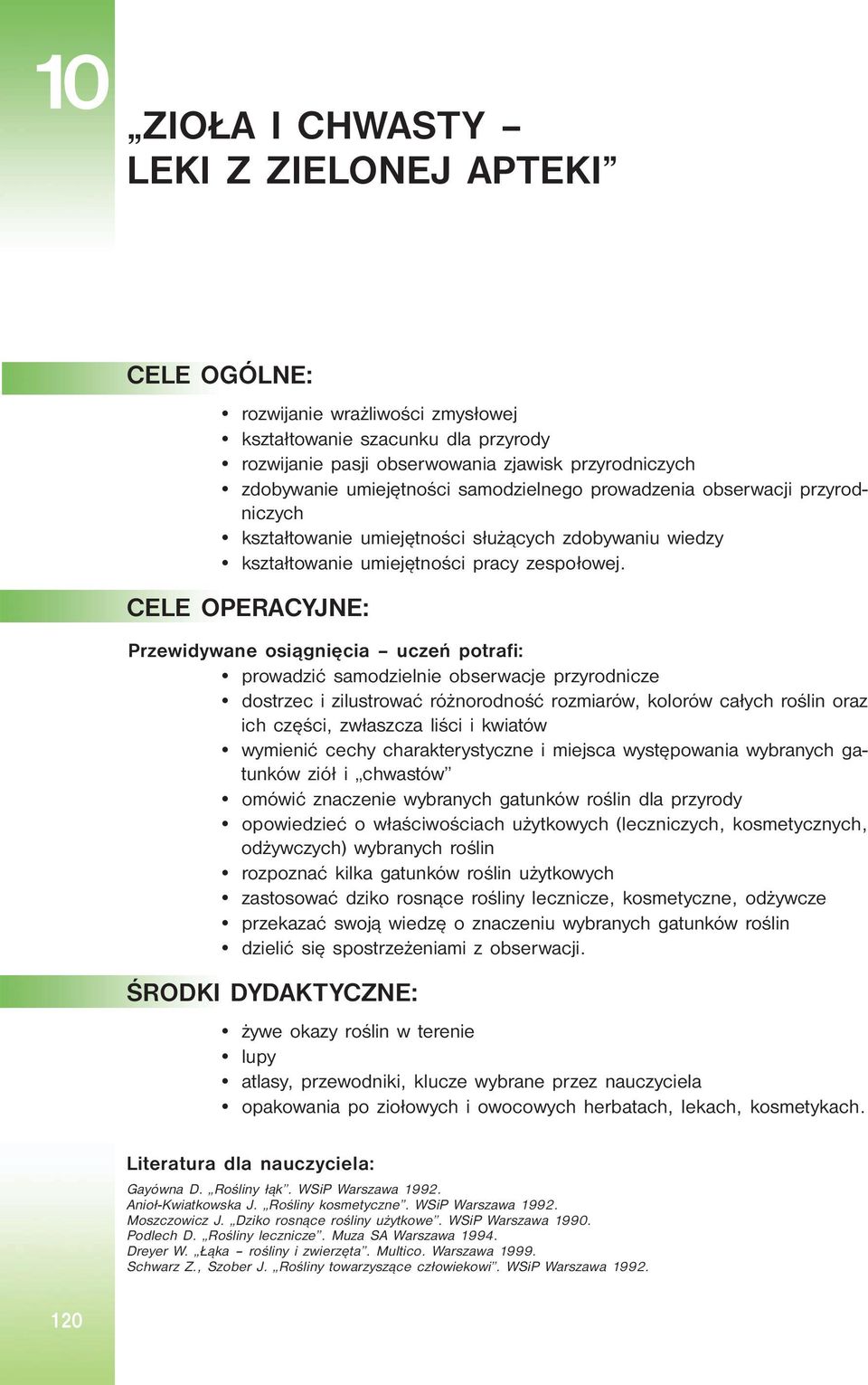 CELE OPERACYJNE: Przewidywane osiągnięcia uczeń potrafi: prowadzić samodzielnie obserwacje przyrodnicze dostrzec i zilustrować różnorodność rozmiarów, kolorów całych roślin oraz ich części, zwłaszcza