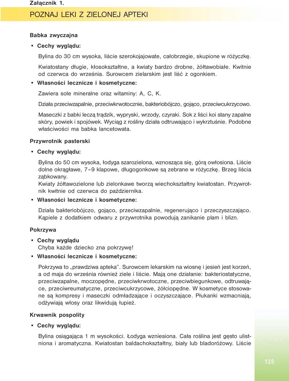 Działa przeciwzapalnie, przeciwkrwotocznie, bakteriobójczo, gojąco, przeciwcukrzycowo. Maseczki z babki leczą trądzik, wypryski, wrzody, czyraki.