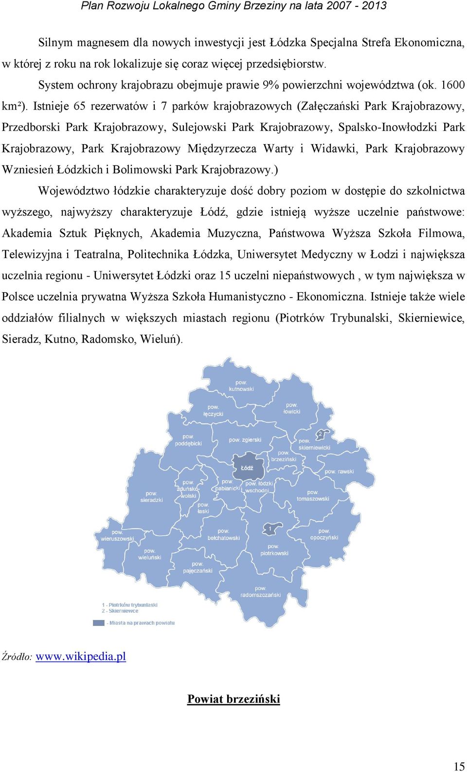 Istnieje 65 rezerwatów i 7 parków krajobrazowych (Załęczański Park Krajobrazowy, Przedborski Park Krajobrazowy, Sulejowski Park Krajobrazowy, Spalsko-Inowłodzki Park Krajobrazowy, Park Krajobrazowy