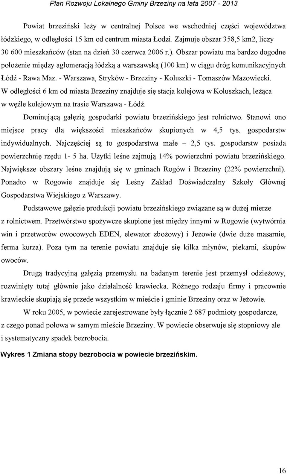 Obszar powiatu ma bardzo dogodne położenie między aglomeracją łódzką a warszawską (100 km) w ciągu dróg komunikacyjnych Łódź - Rawa Maz.