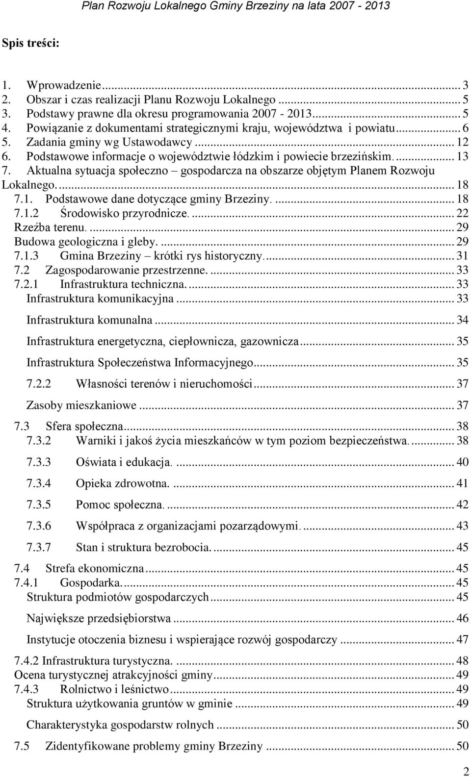 Aktualna sytuacja społeczno gospodarcza na obszarze objętym Planem Rozwoju Lokalnego.... 18 7.1. Podstawowe dane dotyczące gminy Brzeziny.... 18 7.1.2 Środowisko przyrodnicze.... 22 Rzeźba terenu.