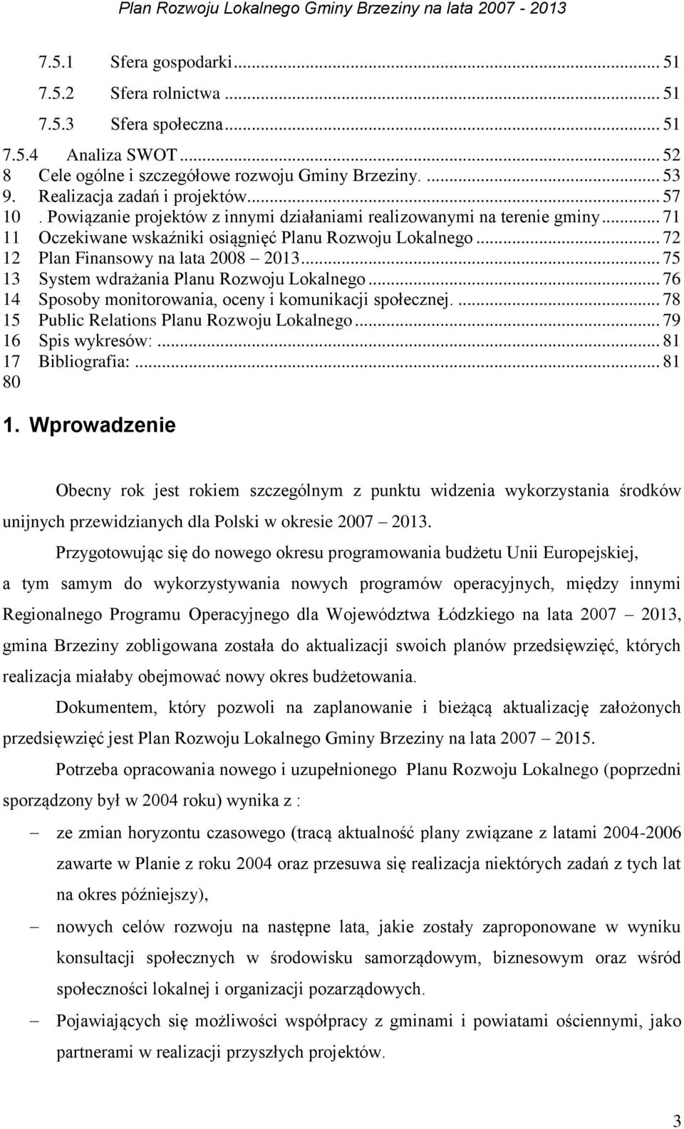 .. 75 13 System wdrażania Planu Rozwoju Lokalnego... 76 14 Sposoby monitorowania, oceny i komunikacji społecznej.... 78 15 Public Relations Planu Rozwoju Lokalnego... 79 16 Spis wykresów:.