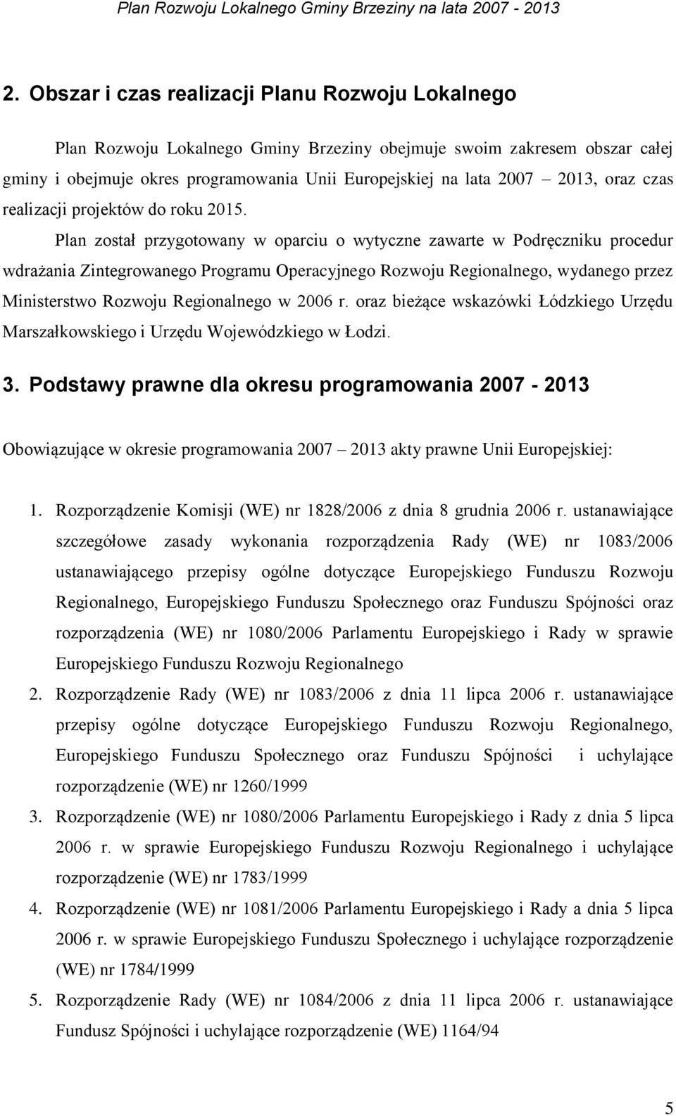 Plan został przygotowany w oparciu o wytyczne zawarte w Podręczniku procedur wdrażania Zintegrowanego Programu Operacyjnego Rozwoju Regionalnego, wydanego przez Ministerstwo Rozwoju Regionalnego w