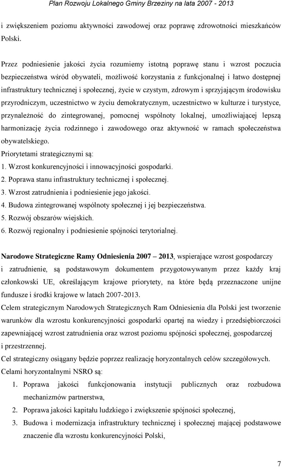 społecznej, życie w czystym, zdrowym i sprzyjającym środowisku przyrodniczym, uczestnictwo w życiu demokratycznym, uczestnictwo w kulturze i turystyce, przynależność do zintegrowanej, pomocnej