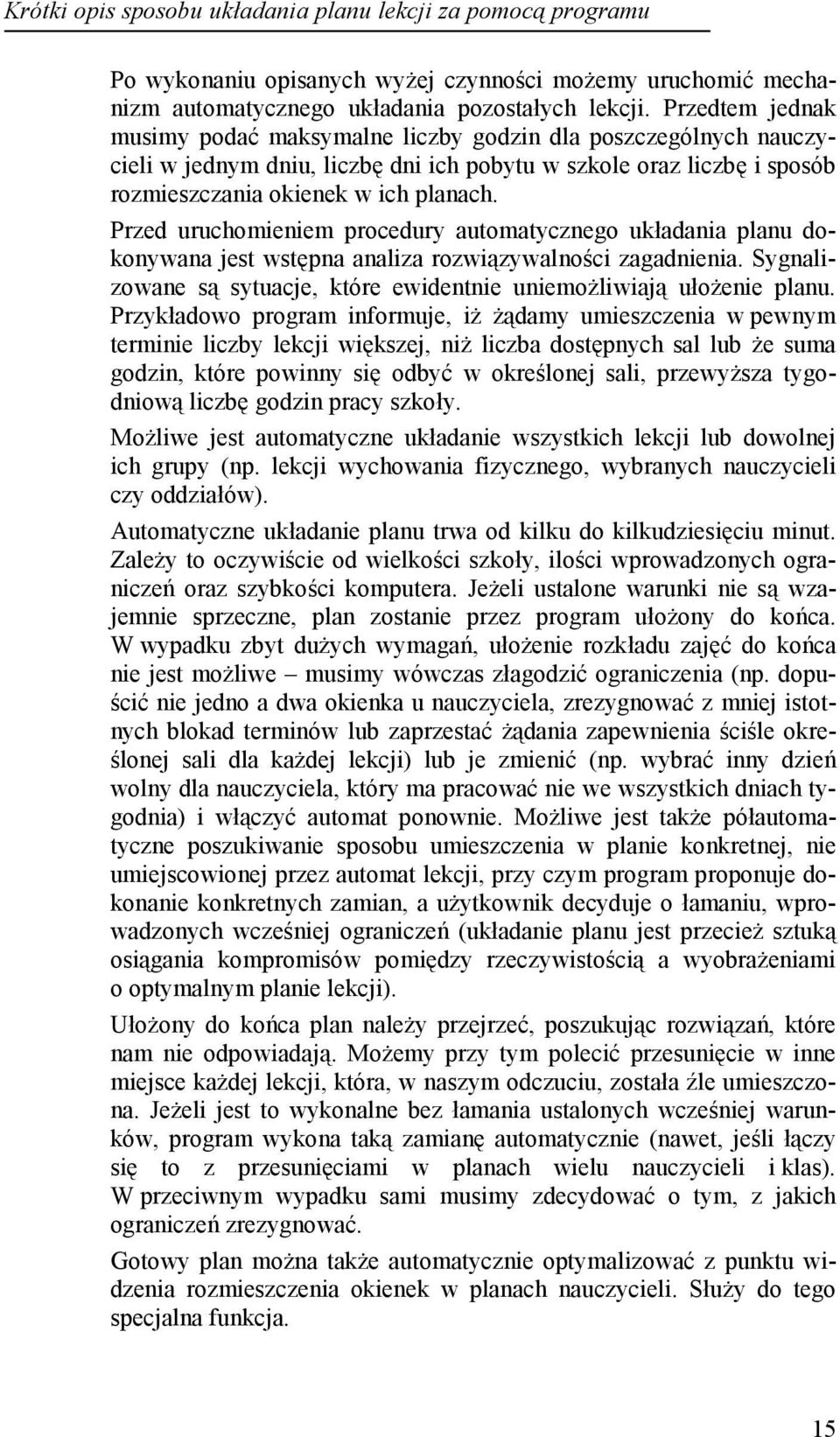 Przed uruchomieniem procedury automatycznego układania planu dokonywana jest wstępna analiza rozwiązywalności zagadnienia. Sygnalizowane są sytuacje, które ewidentnie uniemożliwiają ułożenie planu.