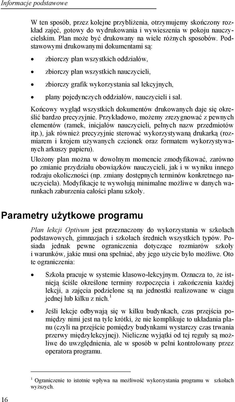 Podstawowymi drukowanymi dokumentami są: zbiorczy plan wszystkich oddziałów, zbiorczy plan wszystkich nauczycieli, zbiorczy grafik wykorzystania sal lekcyjnych, plany pojedynczych oddziałów,