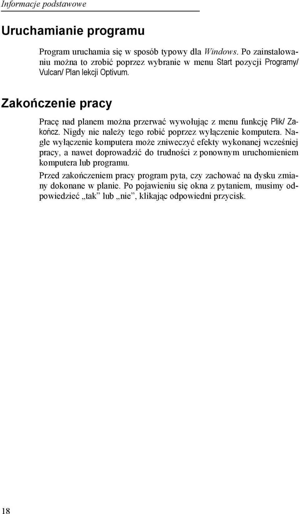 Zakończenie pracy Pracę nad planem można przerwać wywołując z menu funkcję Plik/ Zakończ. Nigdy nie należy tego robić poprzez wyłączenie komputera.